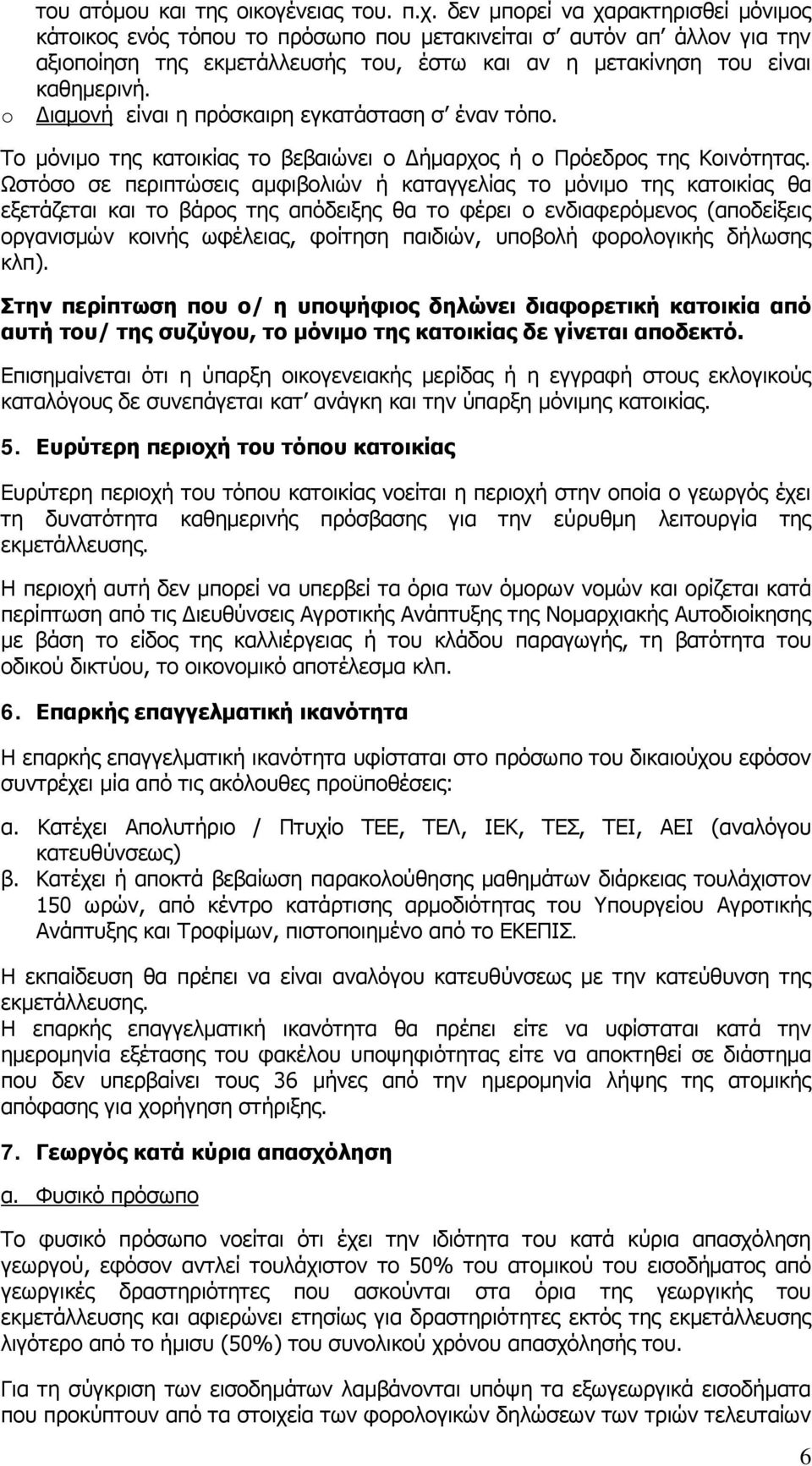 Διαμονή είναι η πρόσκαιρη εγκατάσταση σ έναν τόπο. Το μόνιμο της κατοικίας το βεβαιώνει ο Δήμαρχος ή ο Πρόεδρος της Κοινότητας.