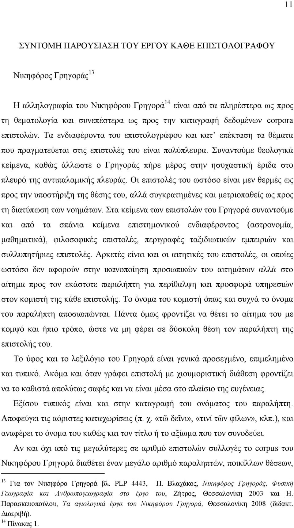 Συναντούμε θεολογικά κείμενα, καθώς άλλωστε ο Γρηγοράς πήρε μέρος στην ησυχαστική έριδα στο πλευρό της αντιπαλαμικής πλευράς.