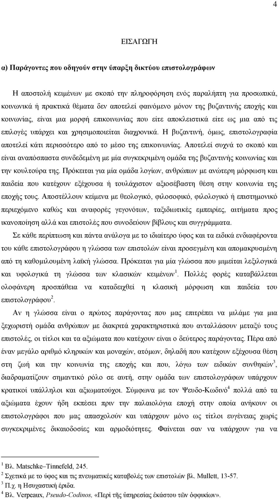 Η βυζαντινή, όμως, επιστολογραφία αποτελεί κάτι περισσότερο από το μέσο της επικοινωνίας.