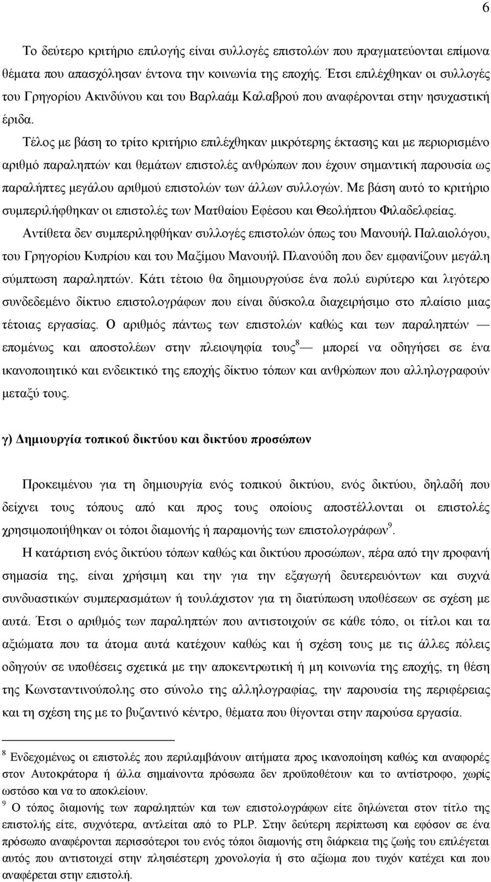 Τέλος με βάση το τρίτο κριτήριο επιλέχθηκαν μικρότερης έκτασης και με περιορισμένο αριθμό παραληπτών και θεμάτων επιστολές ανθρώπων που έχουν σημαντική παρουσία ως παραλήπτες μεγάλου αριθμού