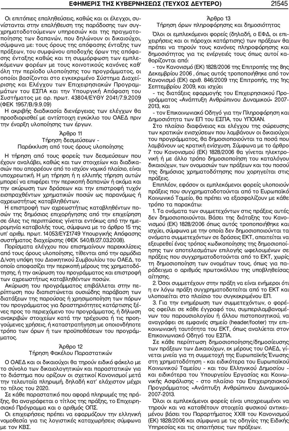 φορέων με τους κοινοτικούς κανόνες καθ όλη την περίοδο υλοποίησης του προγράμματος, οι οποίοι βασίζονται στο εγκεκριμένο Σύστημα Διαχεί ρισης και Ελέγχου των Επιχειρησιακών Προγραμ μάτων του ΕΣΠΑ και