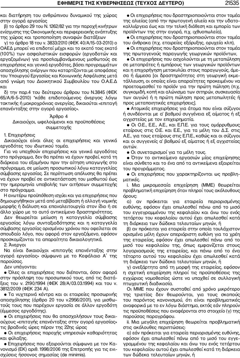 3833/2010 (ΦΕΚ 40/Α/15 03 2010) ο ΟΑΕΔ μπορεί να επιδοτεί μέχρι και το εκατό τοις εκατό (100%) των ασφαλιστικών εισφορών (εργοδοτών και εργαζομένων) για προσλαμβανόμενους μισθωτούς σε επιχειρήσεις