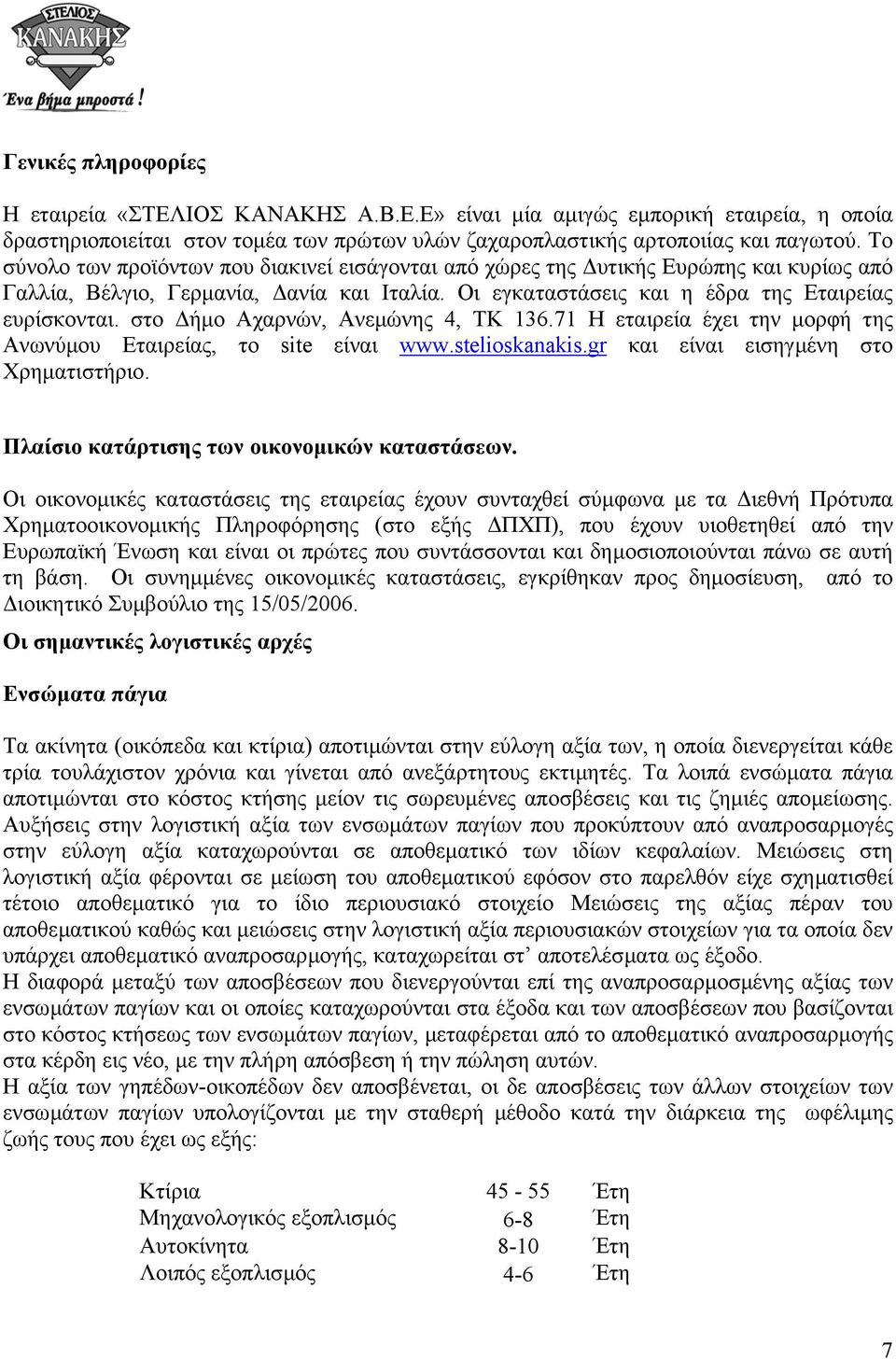 στο ήµο Αχαρνών, Ανεµώνης 4, ΤΚ 136.71 Η εταιρεία έχει την µορφή της Ανωνύµου Εταιρείας, το site είναι www.stelioskanakis.gr και είναι εισηγµένη στο Χρηµατιστήριο.