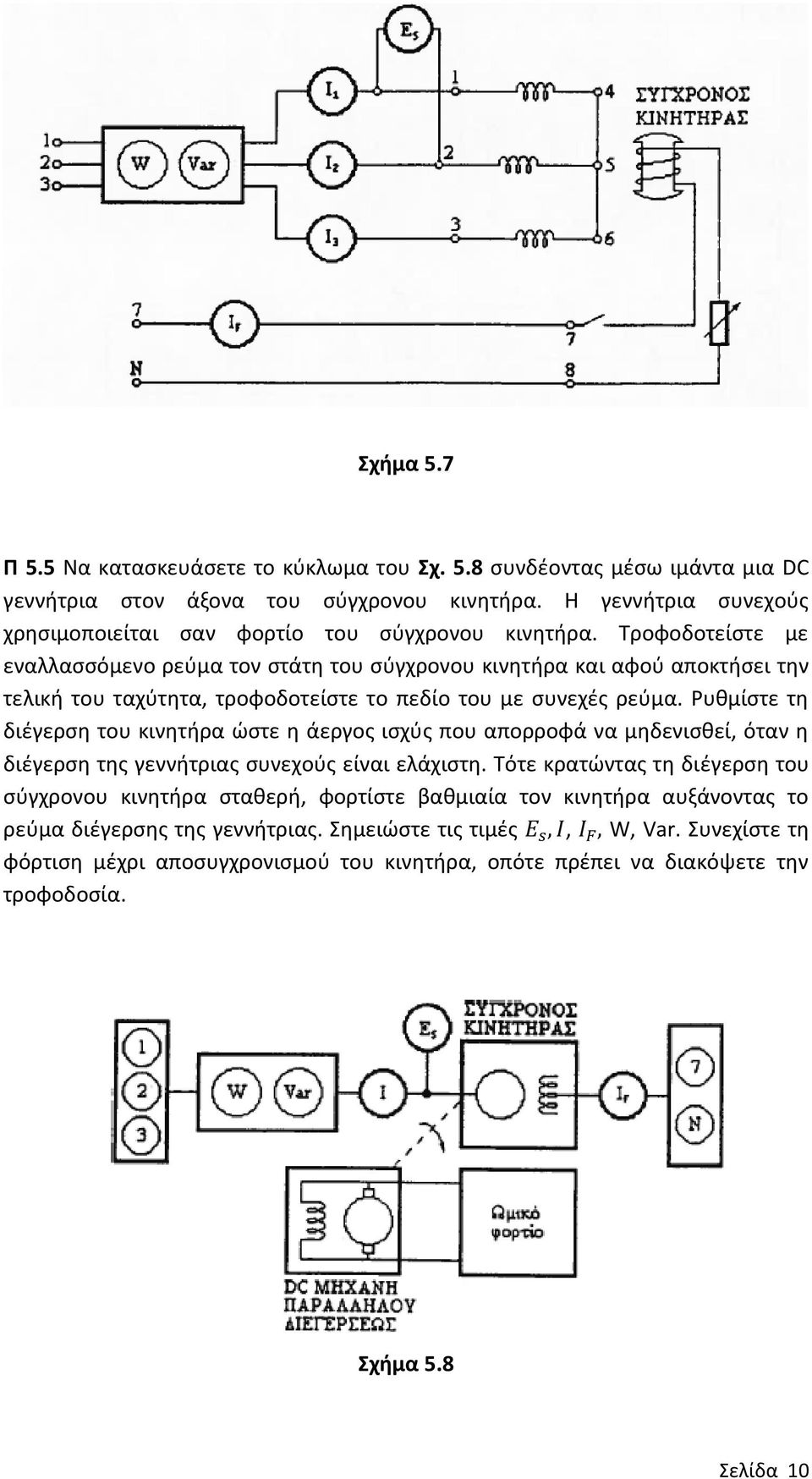 Τροφοδοτείστε με εναλλασσόμενο ρεύμα τον στάτη του σύγχρονου κινητήρα και αφού αποκτήσει την τελική του ταχύτητα, τροφοδοτείστε το πεδίο του με συνεχές ρεύμα.