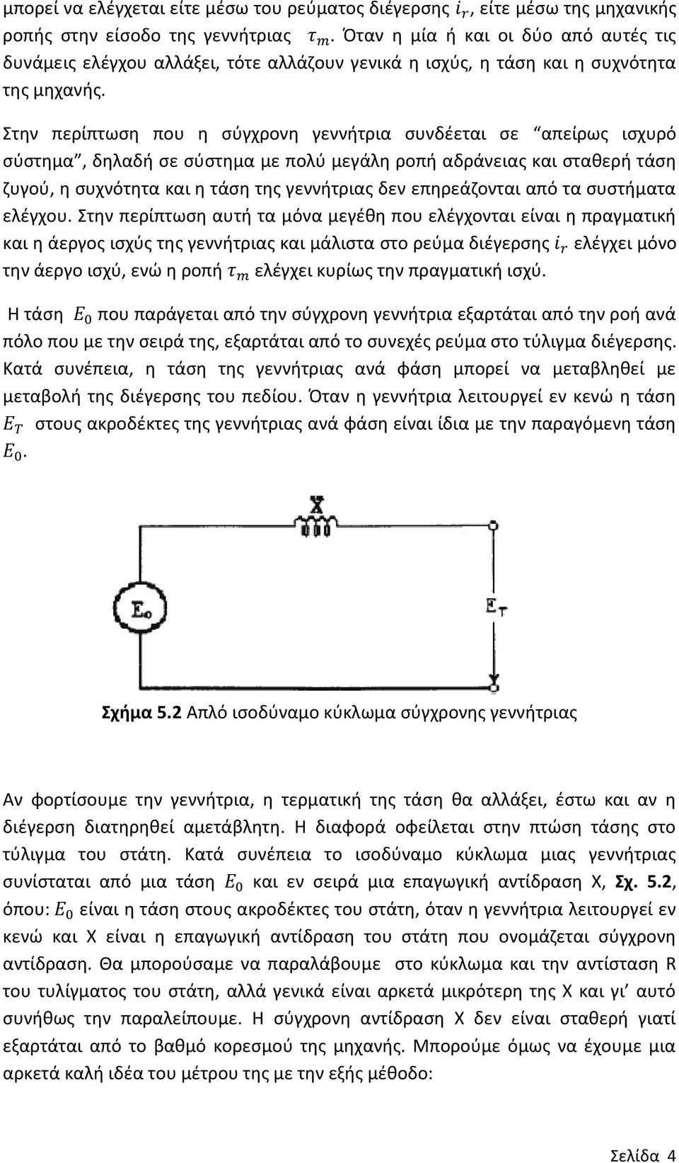 Στην περίπτωση που η σύγχρονη γεννήτρια συνδέεται σε απείρως ισχυρό σύστημα, δηλαδή σε σύστημα με πολύ μεγάλη ροπή αδράνειας και σταθερή τάση ζυγού, η συχνότητα και η τάση της γεννήτριας δεν