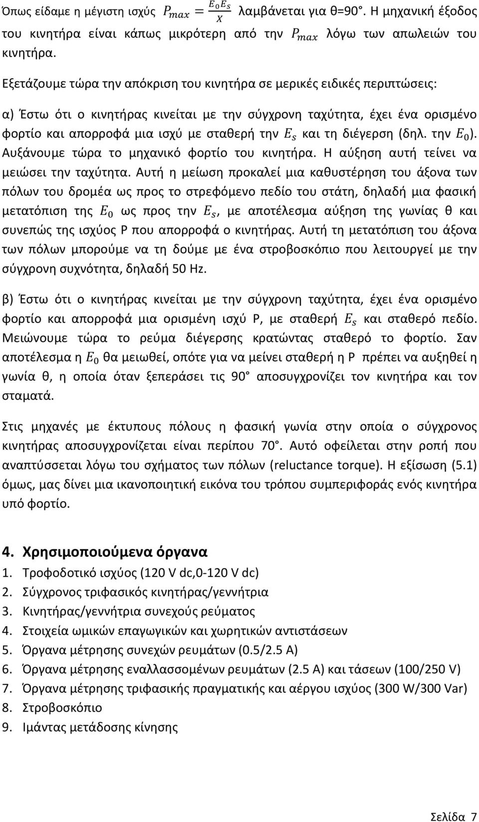 και τη διέγερση (δηλ. την Ε 0 ). Αυξάνουμε τώρα το μηχανικό φορτίο του κινητήρα. Η αύξηση αυτή τείνει να μειώσει την ταχύτητα.