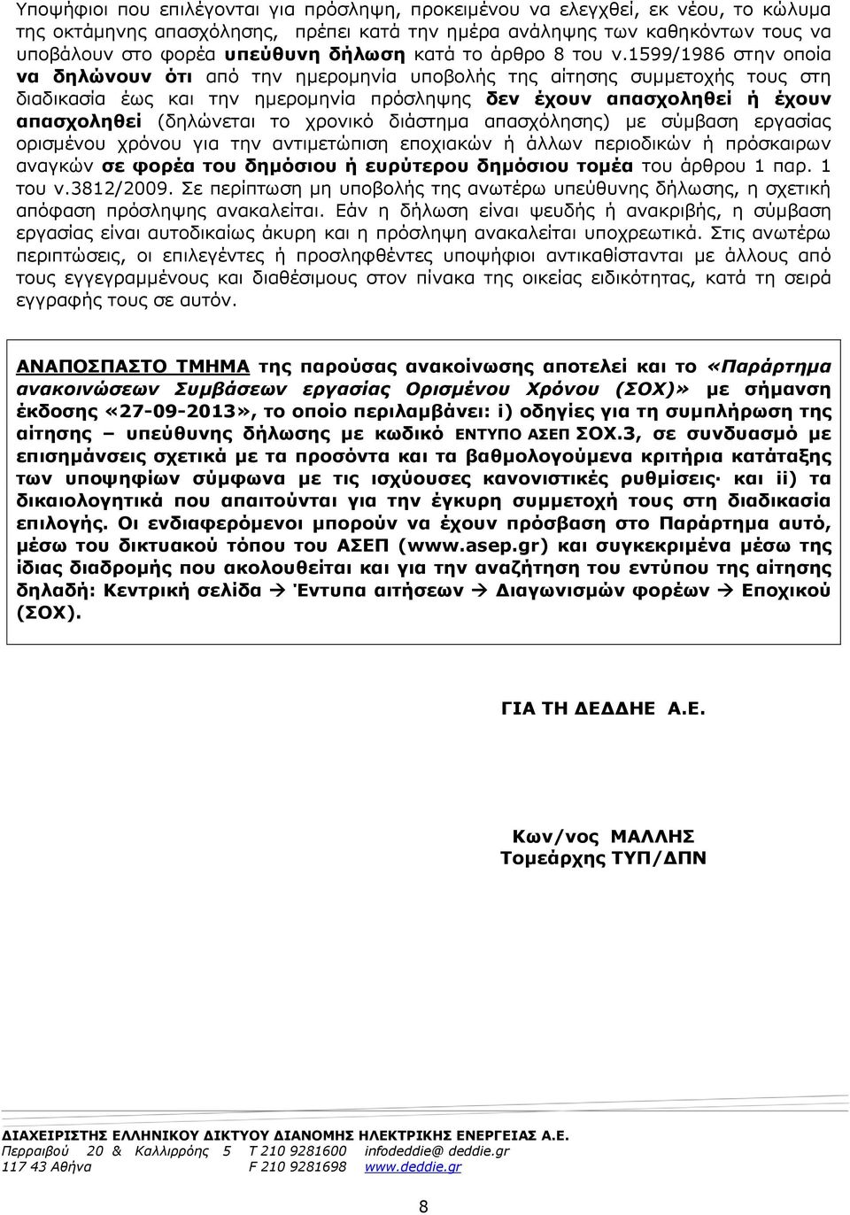 1599/1986 στην οποία να δηλώνουν ότι από την ημερομηνία υποβολής της αίτησης συμμετοχής τους στη διαδικασία έως και την ημερομηνία πρόσληψης δεν έχουν απασχοληθεί ή έχουν απασχοληθεί (δηλώνεται το