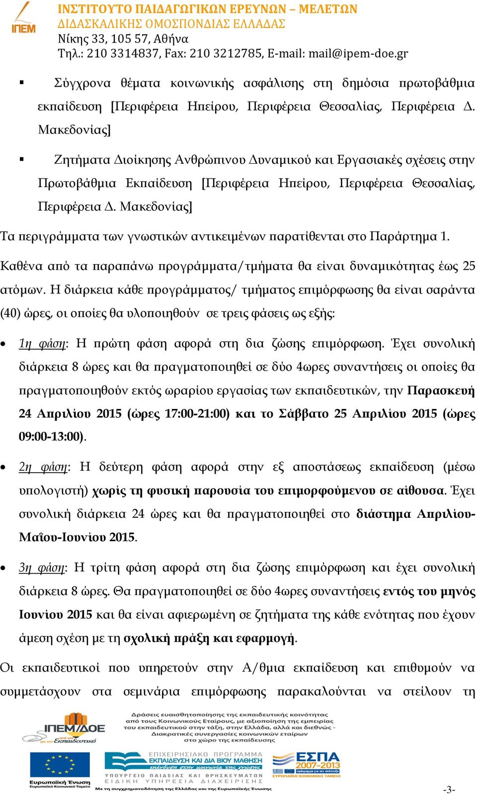 Μακεδονίας] Τα περιγράμματα των γνωστικών αντικειμένων παρατίθενται στο Παράρτημα 1. Καθένα από τα παραπάνω προγράμματα/τμήματα θα είναι δυναμικότητας έως 25 ατόμων.
