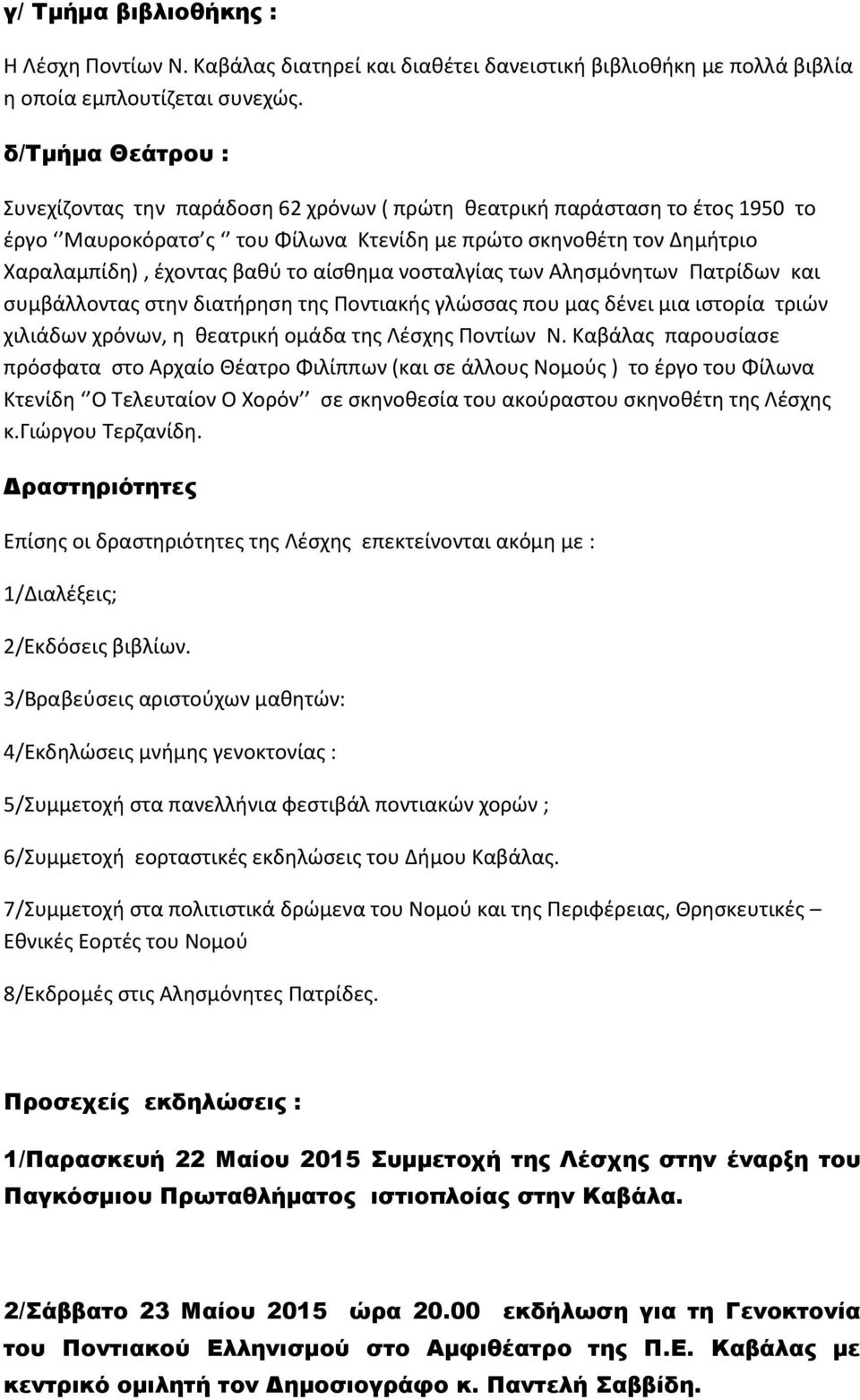 αίσθημα νοσταλγίας των Αλησμόνητων Πατρίδων και συμβάλλοντας στην διατήρηση της Ποντιακής γλώσσας που μας δένει μια ιστορία τριών χιλιάδων χρόνων, η θεατρική ομάδα της Λέσχης Ποντίων Ν.