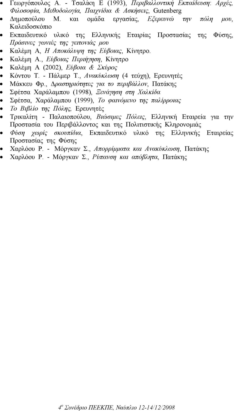 Καλέµη Α., Εύβοιας Περιήγηση, Κίνητρο Καλέµη Α (2002), Εύβοια & Σκύρος Κόντου Τ. - Πάλµερ Τ., Ανακύκλωση (4 τεύχη), Ερευνητές Μάκκευ Φρ.