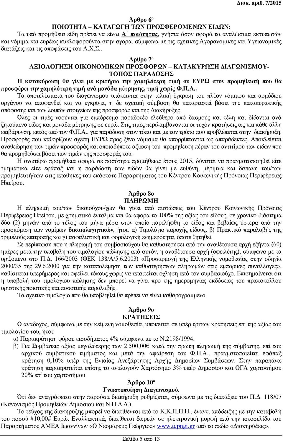. Άρθρο 7 ο ΑΞΙΟΛΟΓΗΣΗ ΟΙΚΟΝΟΜΙΚΩΝ ΠΡΟΣΦΟΡΩΝ ΚΑΤΑΚΥΡΩΣΗ ΔΙΑΓΩΝΙΣΜΟΥ- ΤΟΠΟΣ ΠΑΡΑΔΟΣΗΣ Η κατακύρωση θα γίνει με κριτήριο την χαμηλότερη τιμή σε ΕΥΡΩ στον προμηθευτή που θα προσφέρει την χαμηλότερη τιμή
