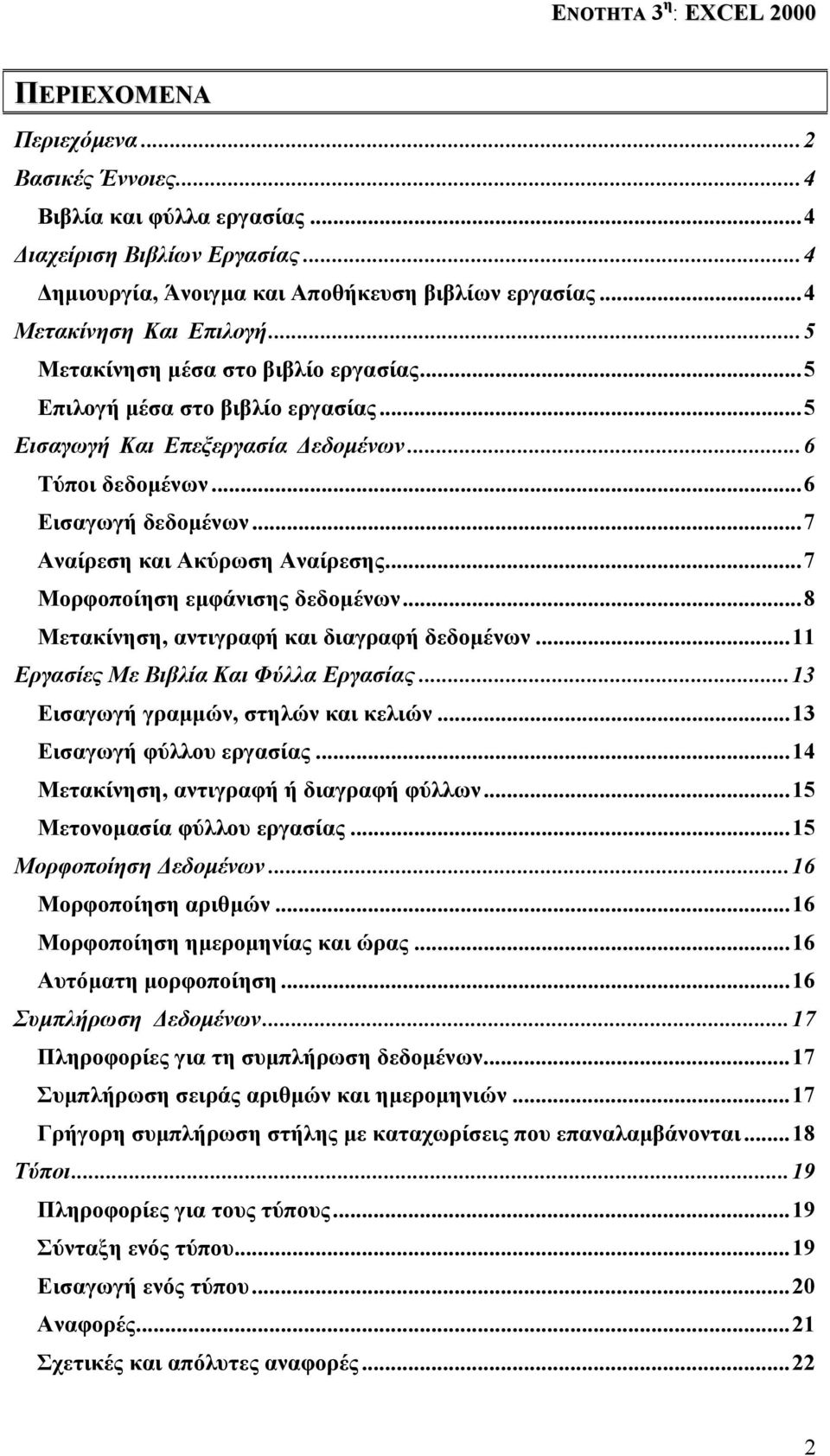 ..7 Μορφοποίηση εµφάνισης δεδοµένων...8 Μετακίνηση, αντιγραφή και διαγραφή δεδοµένων...11 Εργασίες Με Βιβλία Και Φύλλα Εργασίας...13 Εισαγωγή γραµµών, στηλών και κελιών...13 Εισαγωγή φύλλου εργασίας.