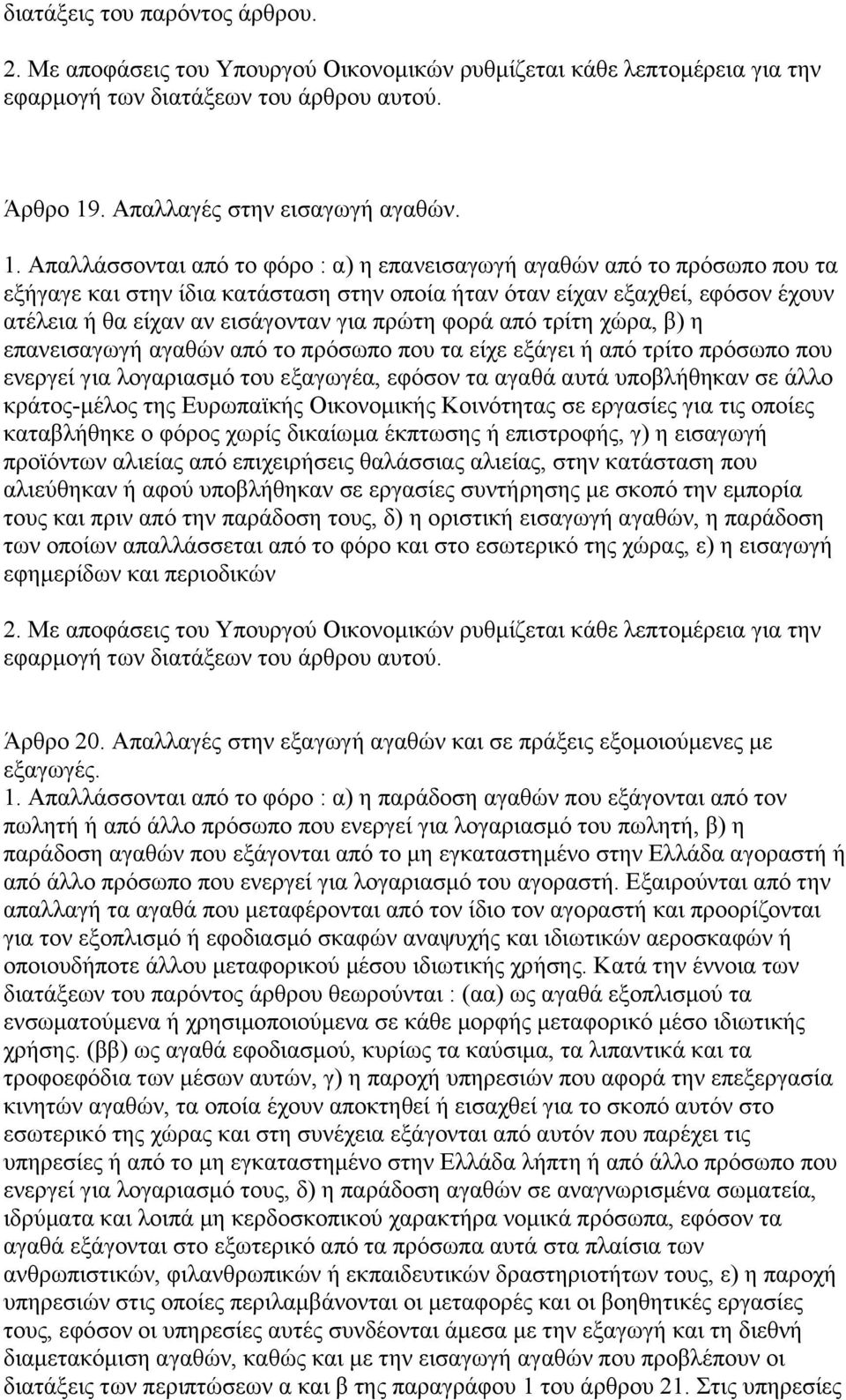 Απαλλάσσονται από το φόρο : α) η επανεισαγωγή αγαθών από το πρόσωπο που τα εξήγαγε και στην ίδια κατάσταση στην οποία ήταν όταν είχαν εξαχθεί, εφόσον έχουν ατέλεια ή θα είχαν αν εισάγονταν για πρώτη