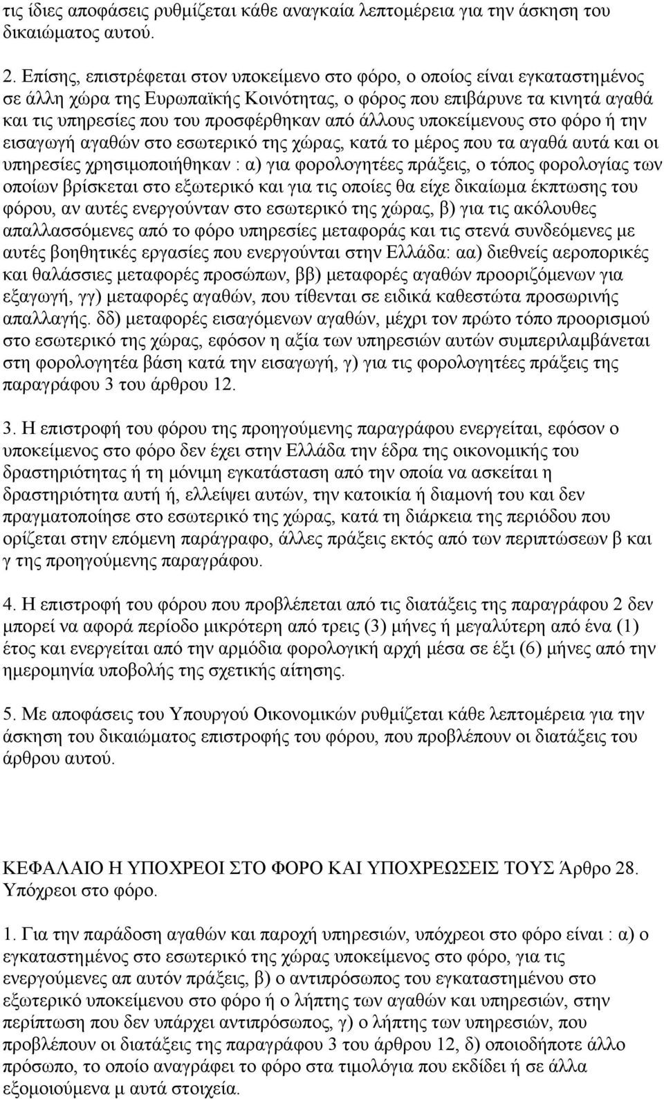 άλλους υποκείµενους στο φόρο ή την εισαγωγή αγαθών στο εσωτερικό της χώρας, κατά το µέρος που τα αγαθά αυτά και οι υπηρεσίες χρησιµοποιήθηκαν : α) για φορολογητέες πράξεις, ο τόπος φορολογίας των