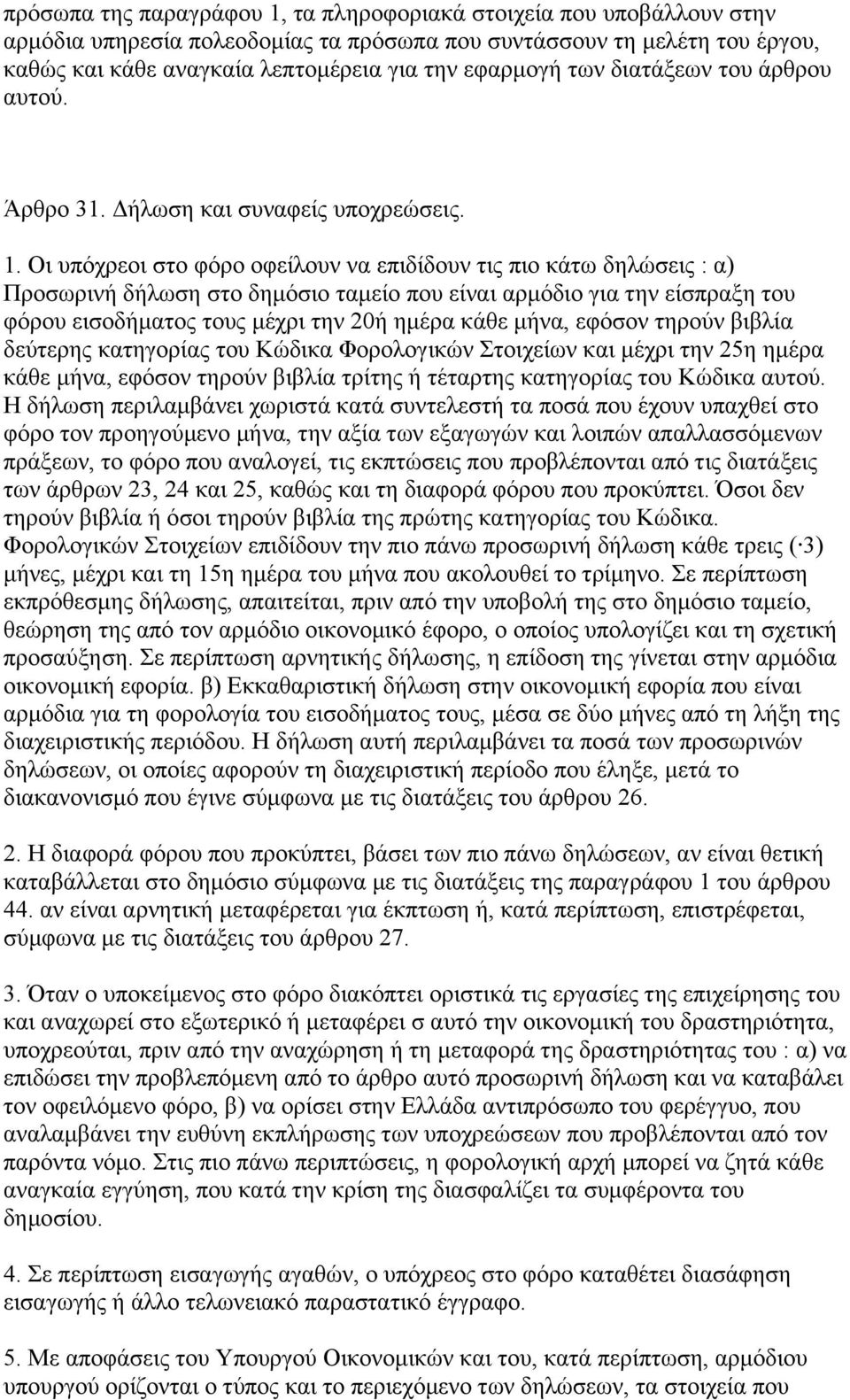 Οι υπόχρεοι στο φόρο οφείλουν να επιδίδουν τις πιο κάτω δηλώσεις : α) Προσωρινή δήλωση στο δηµόσιο ταµείο που είναι αρµόδιο για την είσπραξη του φόρου εισοδήµατος τους µέχρι την 20ή ηµέρα κάθε µήνα,
