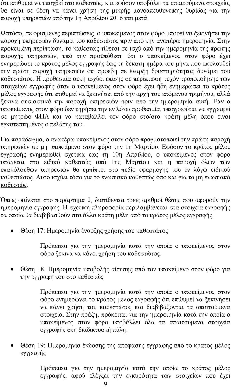 Στην προκειμένη περίπτωση, το καθεστώς τίθεται σε ισχύ από την ημερομηνία της πρώτης παροχής υπηρεσιών, υπό την προϋπόθεση ότι ο υποκείμενος στον φόρο έχει ενημερώσει το κράτος μέλος εγγραφής έως τη