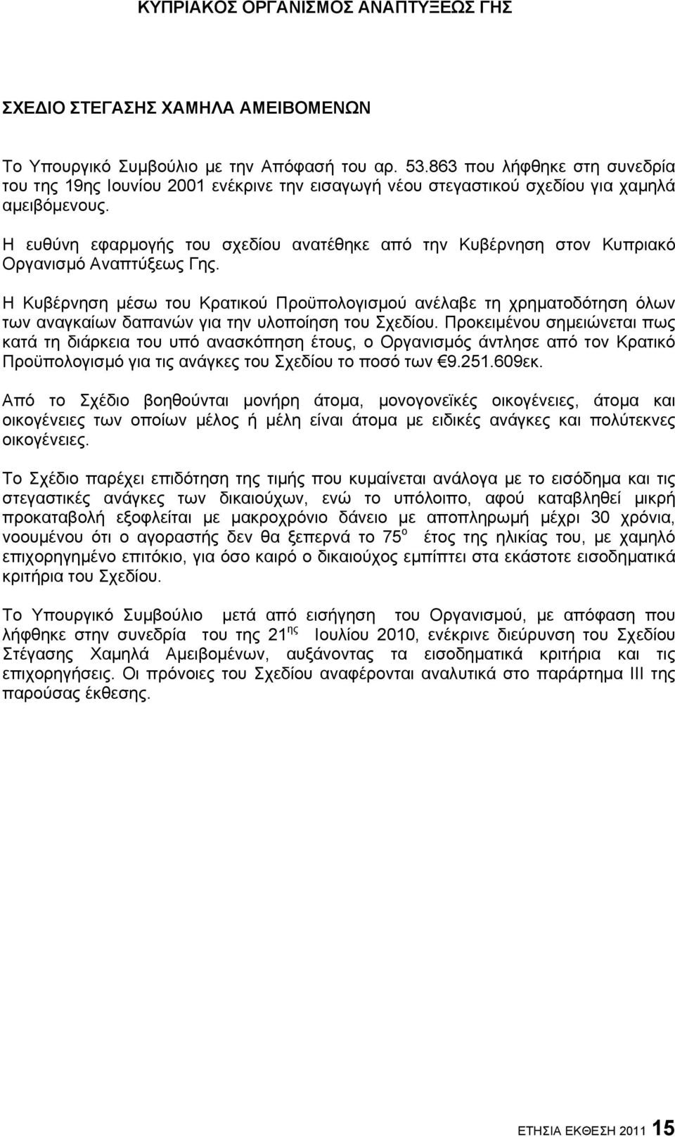 Η ευθύνη εφαρμογής του σχεδίου ανατέθηκε από την Κυβέρνηση στον Κυπριακό Οργανισμό Αναπτύξεως Γης.