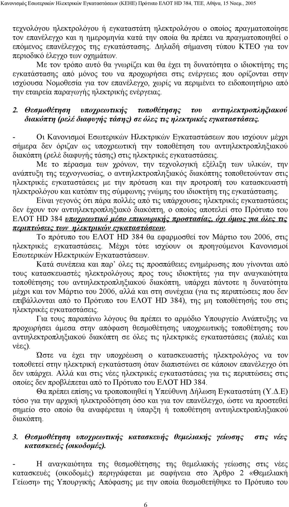 Με τον τρόπο αυτό θα γνωρίζει και θα έχει τη δυνατότητα ο ιδιοκτήτης της εγκατάστασης από μόνος του να προχωρήσει στις ενέργειες που ορίζονται στην ισχύουσα Νομοθεσία για τον επανέλεγχο, χωρίς να