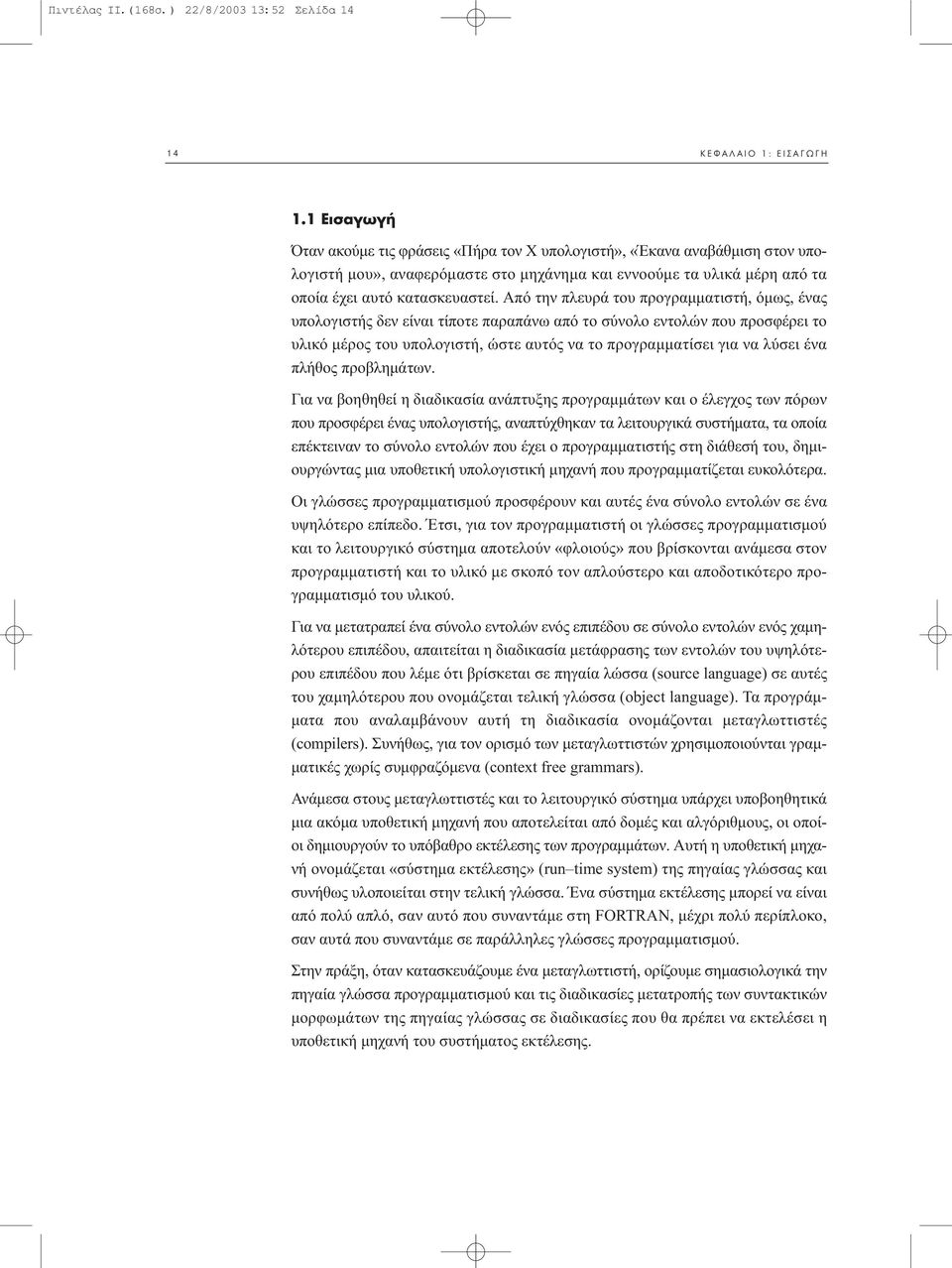 Από την πλευρά του προγραµµατιστή, όµως, ένας υπολογιστής δεν είναι τίποτε παραπάνω από το σύνολο εντολών που προσφέρει το υλικό µέρος του υπολογιστή, ώστε αυτός να το προγραµµατίσει για να λύσει ένα