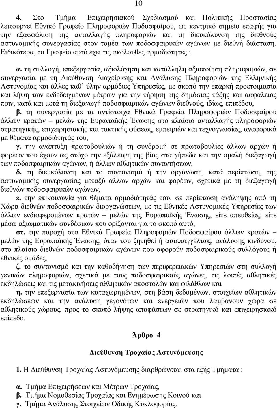 τη συλλογή, επεξεργασία, αξιολόγηση και κατάλληλη αξιοποίηση πληροφοριών, σε συνεργασία με τη Διεύθυνση Διαχείρισης και Ανάλυσης Πληροφοριών της Ελληνικής Αστυνομίας και άλλες καθ ύλην αρμόδιες