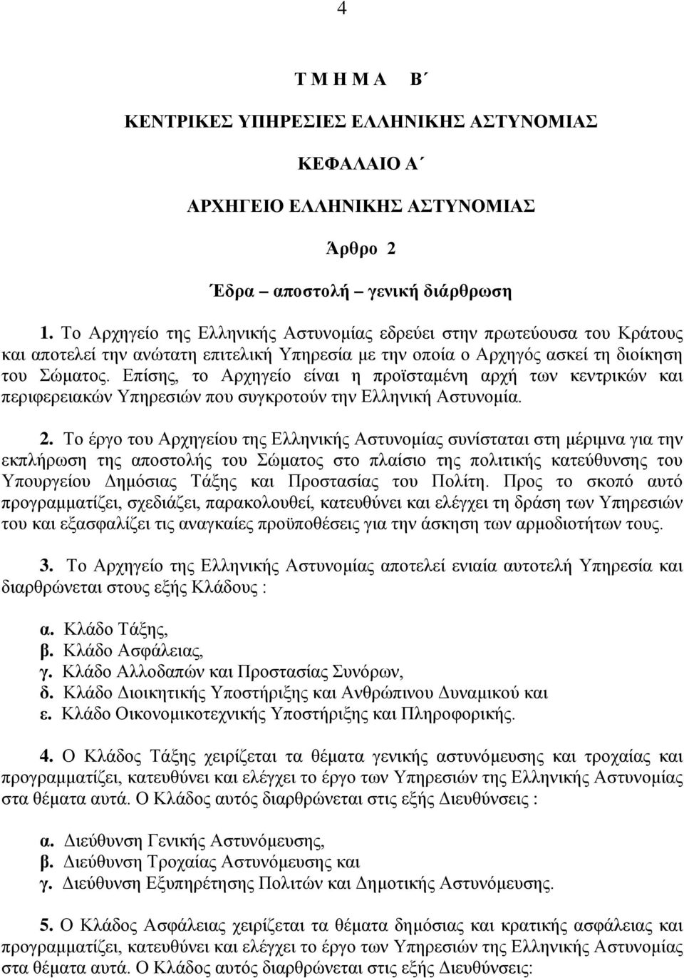 Επίσης, το Αρχηγείο είναι η προϊσταμένη αρχή των κεντρικών και περιφερειακών Υπηρεσιών που συγκροτούν την Ελληνική Αστυνομία. 2.