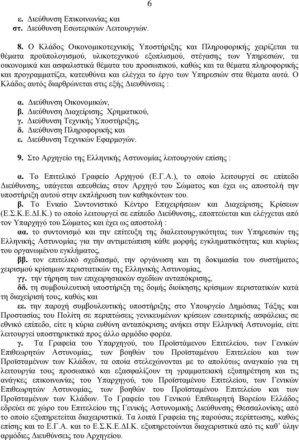 καθώς και τα θέματα πληροφορικής και προγραμματίζει, κατευθύνει και ελέγχει το έργο των Υπηρεσιών στα θέματα αυτά. Ο Κλάδος αυτός διαρθρώνεται στις εξής Διευθύνσεις : α. Διεύθυνση Οικονομικών, β.