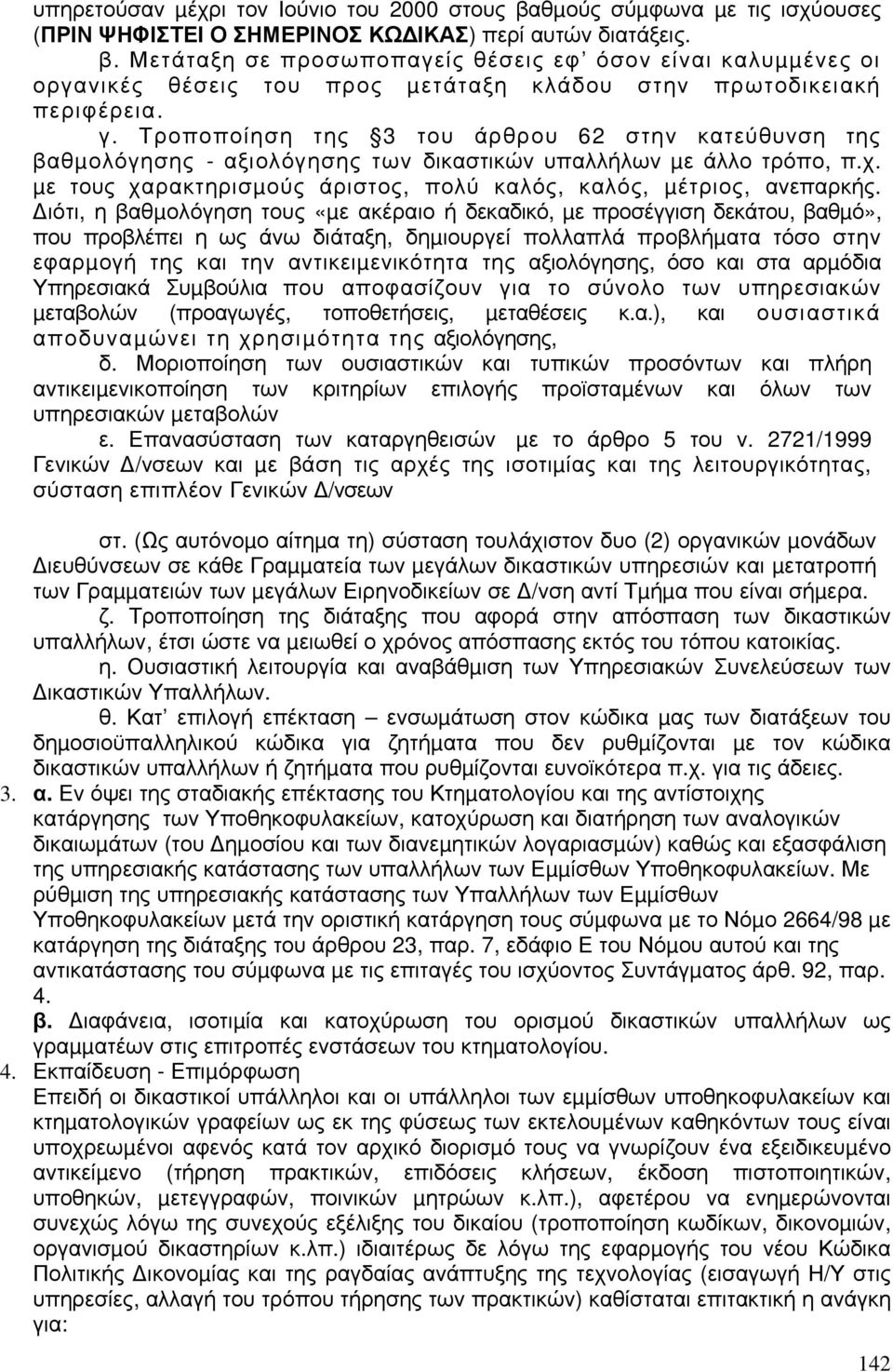 ιότι, η βαθµολόγηση τους «µε ακέραιο ή δεκαδικό, µε προσέγγιση δεκάτου, βαθµό», που προβλέπει η ως άνω διάταξη, δηµιουργεί πολλαπλά προβλήµατα τόσο στην εφαρµογή της και την αντικειµενικότητα της