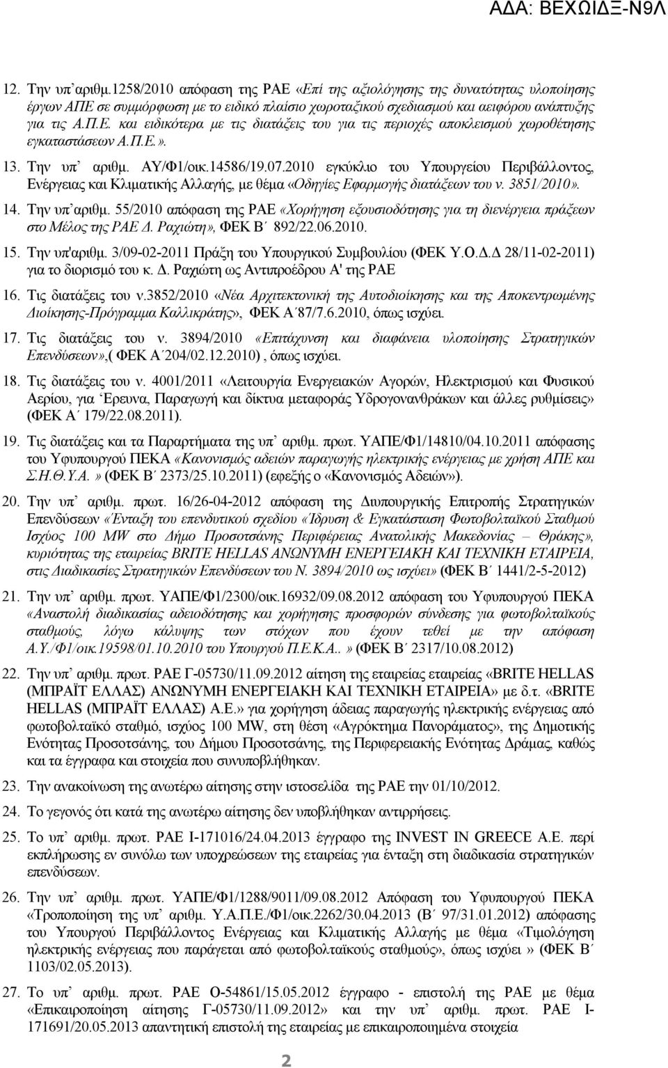 Ραχιώτη», ΦΕΚ Β 892/22.06.2010. 15. Την υπ'αριθμ. 3/09-02-2011 Πράξη του Υπουργικού Συμβουλίου (ΦΕΚ Υ.Ο.Δ.Δ 28/11-02-2011) για το διορισμό του κ. Δ. Ραχιώτη ως Αντιπροέδρου Α' της ΡΑΕ 16.