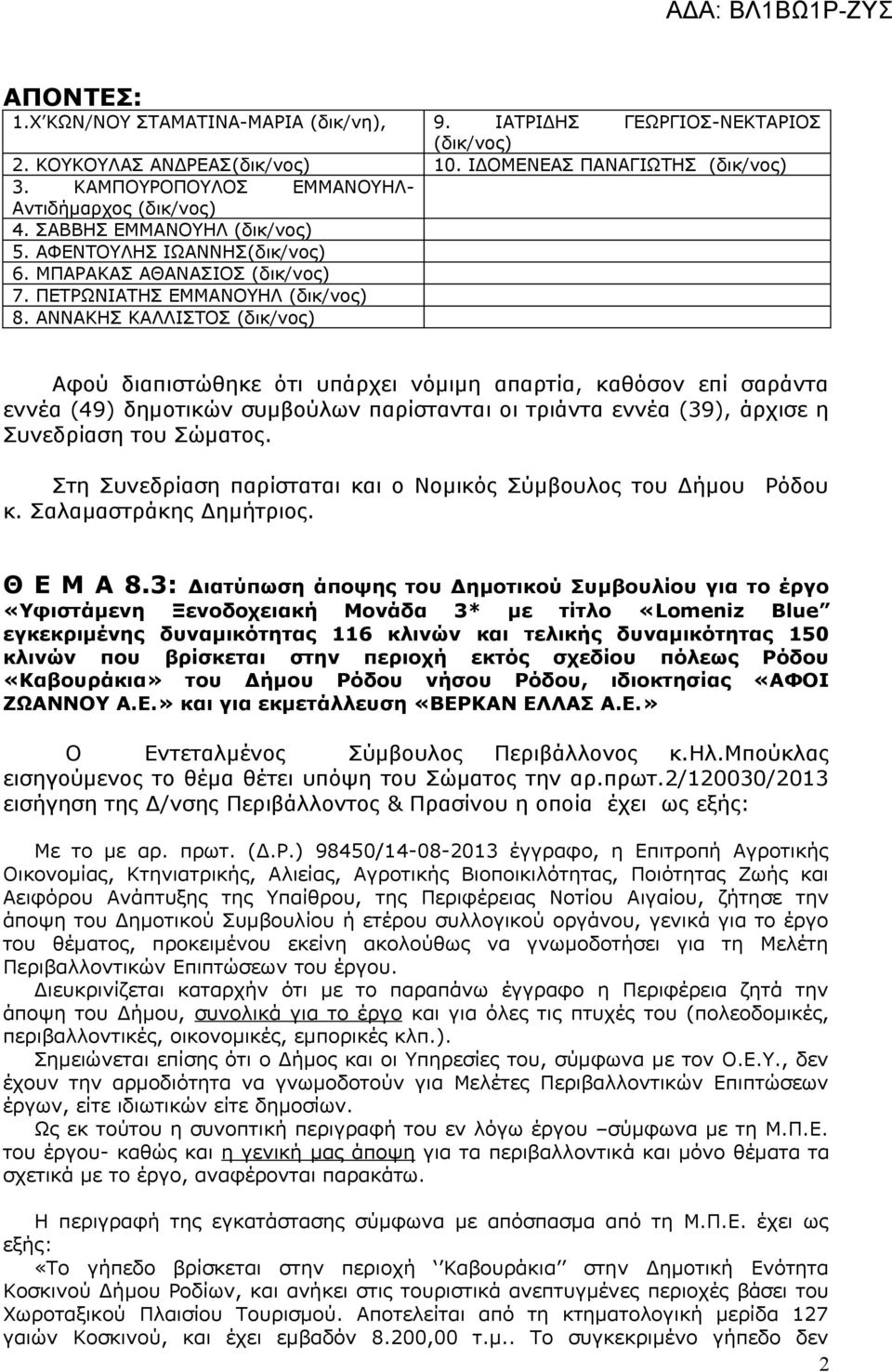 ΑΝΝΑΚΗΣ ΚΑΛΛΙΣΤΟΣ (δικ/νος) Αφού διαπιστώθηκε ότι υπάρχει νόμιμη απαρτία, καθόσον επί σαράντα εννέα (49) δημοτικών συμβούλων παρίστανται οι τριάντα εννέα (39), άρχισε η Συνεδρίαση του Σώματος.