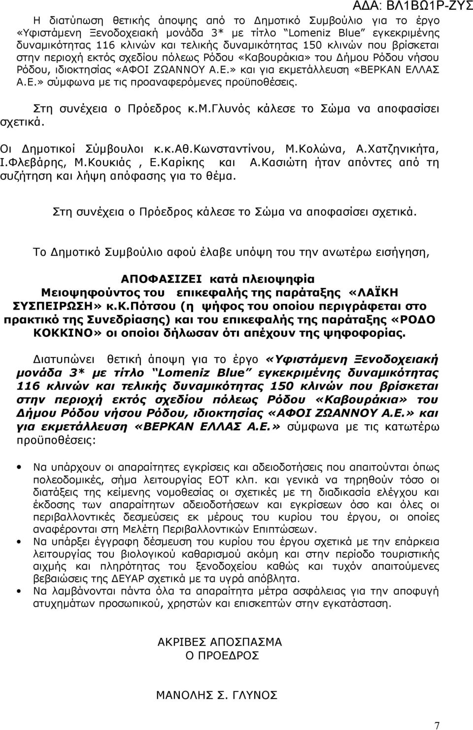 Στη συνέχεια ο Πρόεδρος κ.μ.γλυνός κάλεσε το Σώμα να αποφασίσει σχετικά. Οι Δημοτικοί Σύμβουλοι κ.κ.αθ.κωνσταντίνου, Μ.Κολώνα, Α.Χατζηνικήτα, Ι.Φλεβάρης, Μ.Κουκιάς, Ε.Καρίκης και Α.