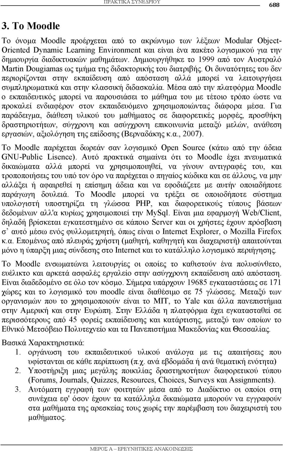 Δημιουργήθηκε το 1999 από τον Αυστραλό Martin Dougiamas ως τμήμα της διδακτορικής του διατριβής.