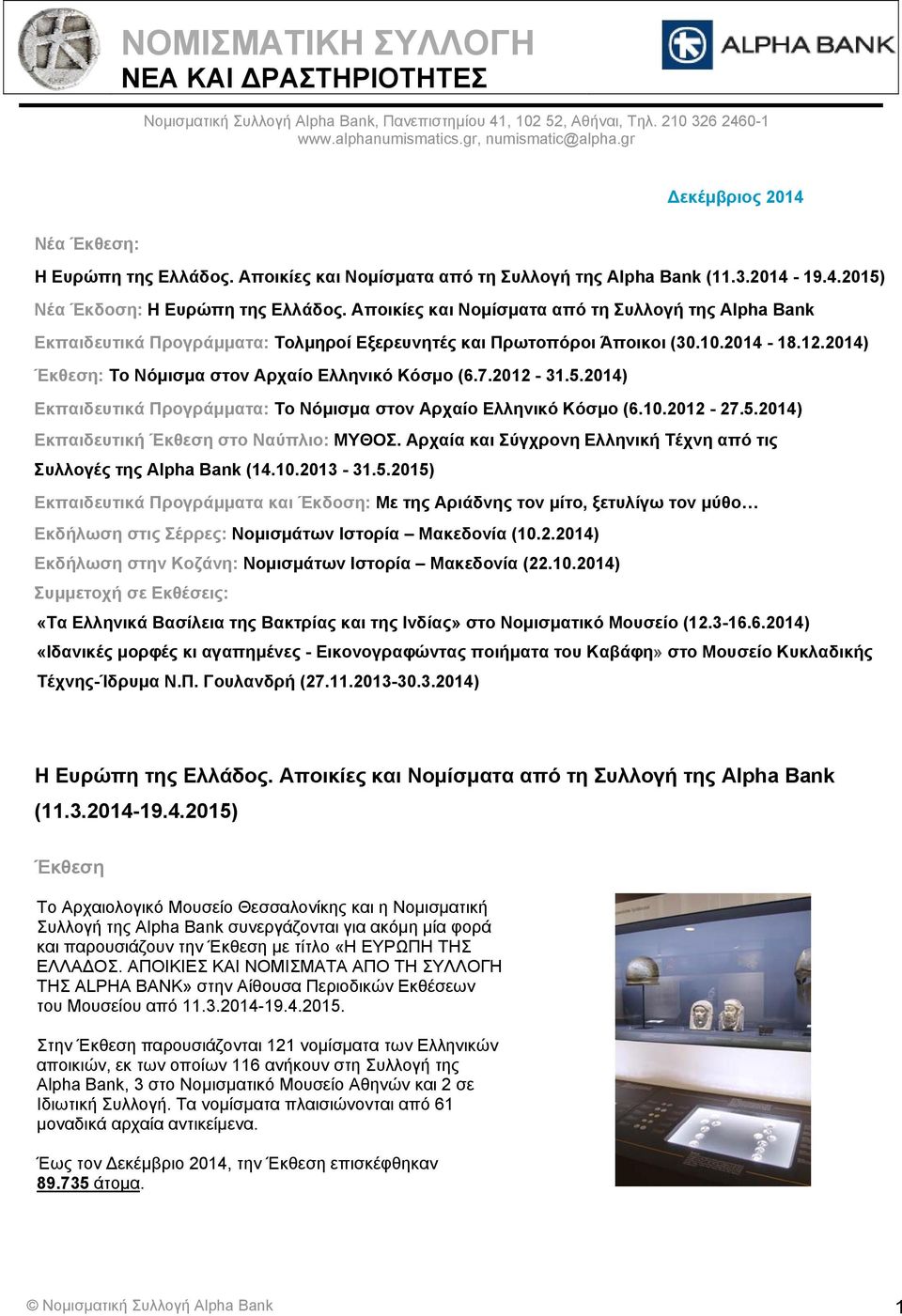 Αποικίες και Νομίσματα από τη Συλλογή της Alpha Bank Εκπαιδευτικά Προγράμματα: Τολμηροί Εξερευνητές και Πρωτοπόροι Άποικοι (30.10.2014-18.12.2014) Έκθεση: Το Νόμισμα στον Αρχαίο Ελληνικό Κόσμο (6.7.