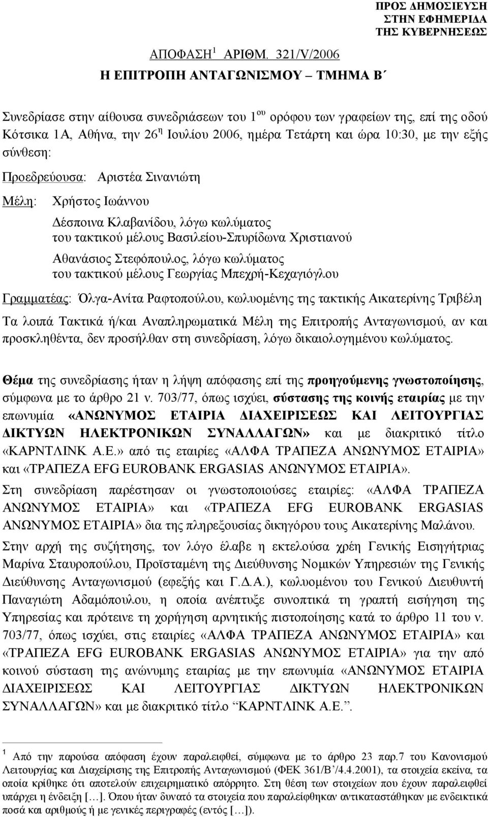 με την εξής σύνθεση: Προεδρεύουσα: Αριστέα Σινανιώτη Μέλη: Χρήστος Ιωάννου Δέσποινα Κλαβανίδου, λόγω κωλύματος του τακτικού μέλους Βασιλείου-Σπυρίδωνα Χριστιανού Αθανάσιος Στεφόπουλος, λόγω κωλύματος