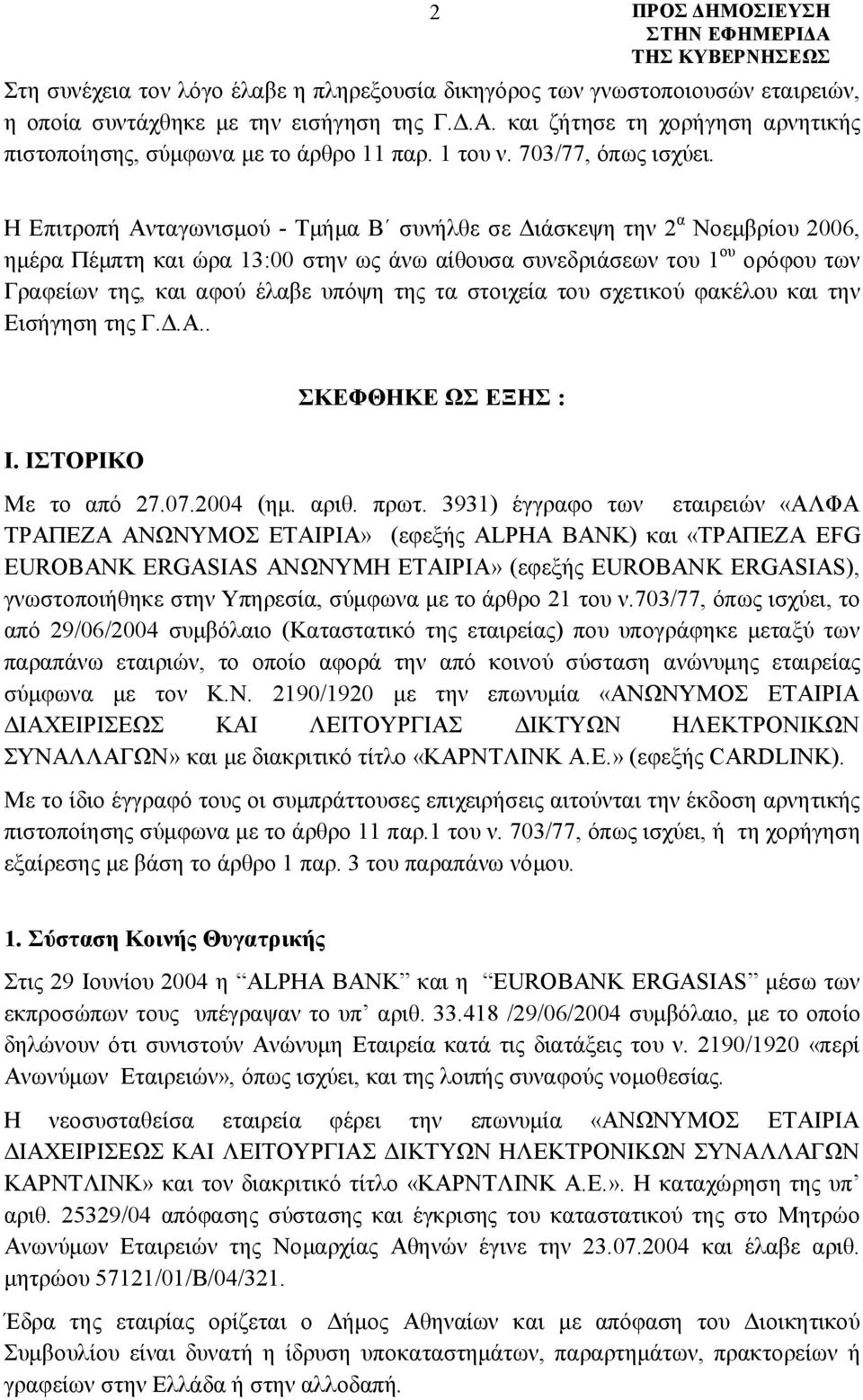 Η Επιτροπή Ανταγωνισμού - Τμήμα Β συνήλθε σε Διάσκεψη την 2 α Νοεμβρίου 2006, ημέρα Πέμπτη και ώρα 13:00 στην ως άνω αίθουσα συνεδριάσεων του 1 ου ορόφου των Γραφείων της, και αφού έλαβε υπόψη της τα