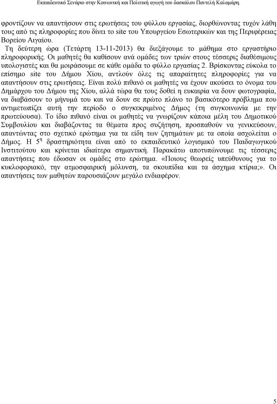 Οι μαθητές θα καθίσουν ανά ομάδες των τριών στους τέσσερις διαθέσιμους υπολογιστές και θα μοιράσουμε σε κάθε ομάδα το φύλλο εργασίας 2.