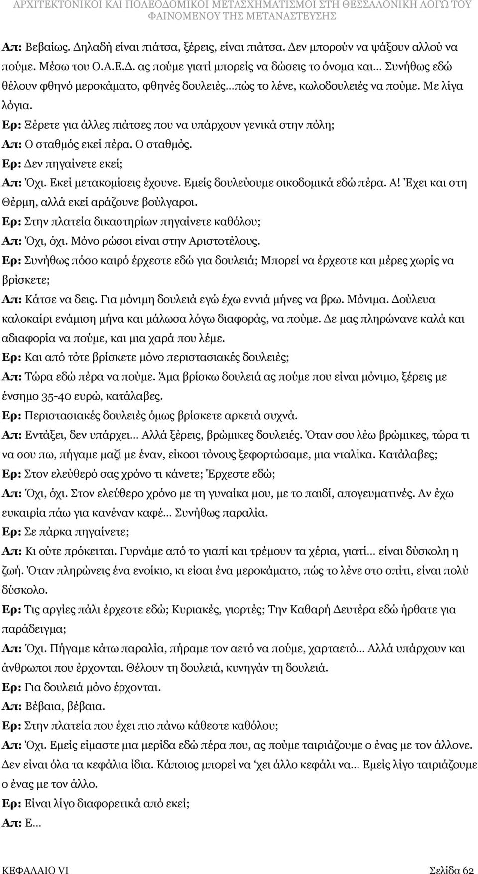 Εμείς δουλεύουμε οικοδομικά εδώ πέρα. Α! Έχει και στη Θέρμη, αλλά εκεί αράζουνε βούλγαροι. Ερ: Στην πλατεία δικαστηρίων πηγαίνετε καθόλου; Απ: Όχι, όχι. Μόνο ρώσοι είναι στην Αριστοτέλους.