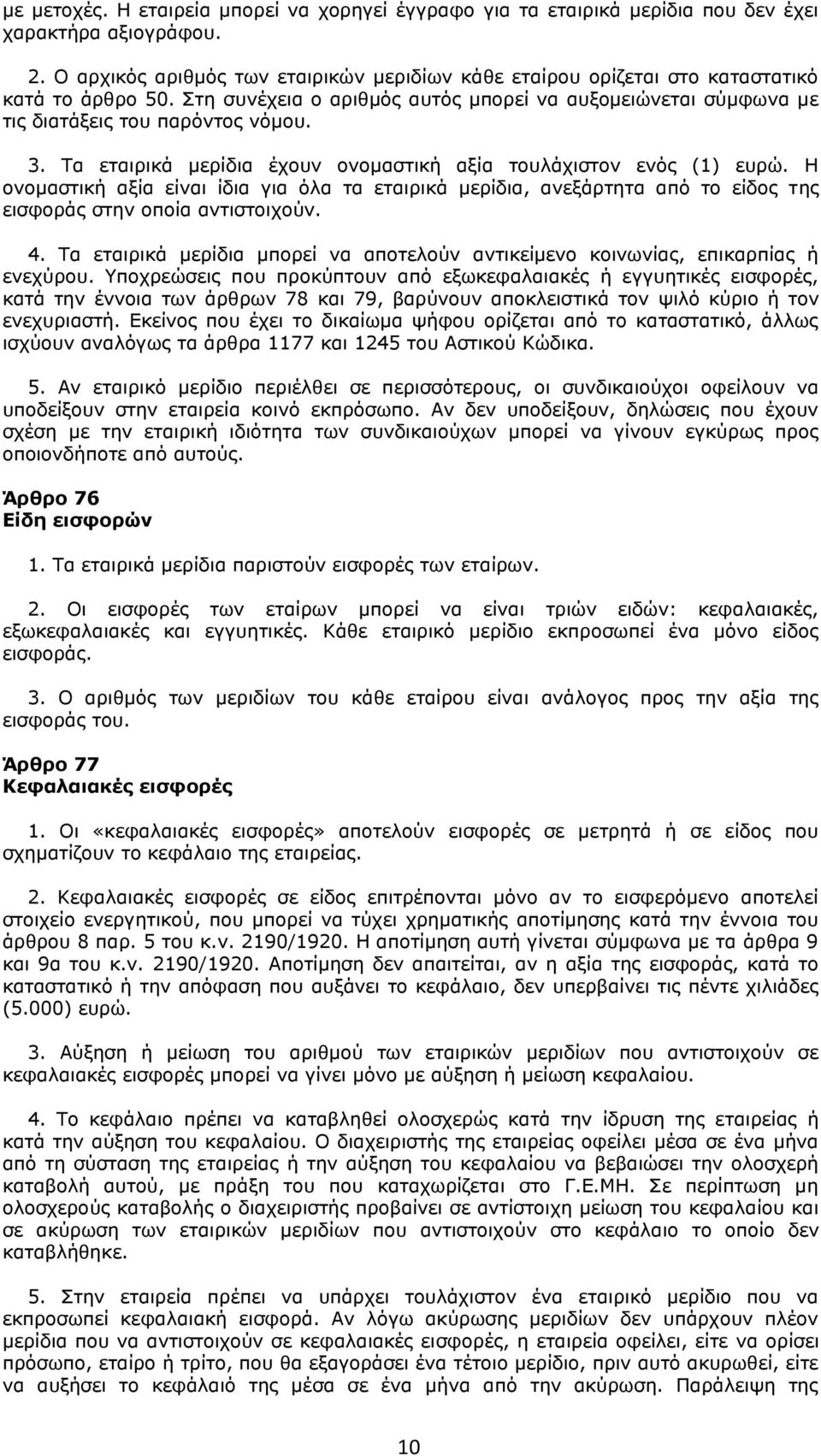 Τα εταιρικά μερίδια έχουν ονομαστική αξία τουλάχιστον ενός (1) ευρώ. Η ονομαστική αξία είναι ίδια για όλα τα εταιρικά μερίδια, ανεξάρτητα από το είδος της εισφοράς στην οποία αντιστοιχούν. 4.