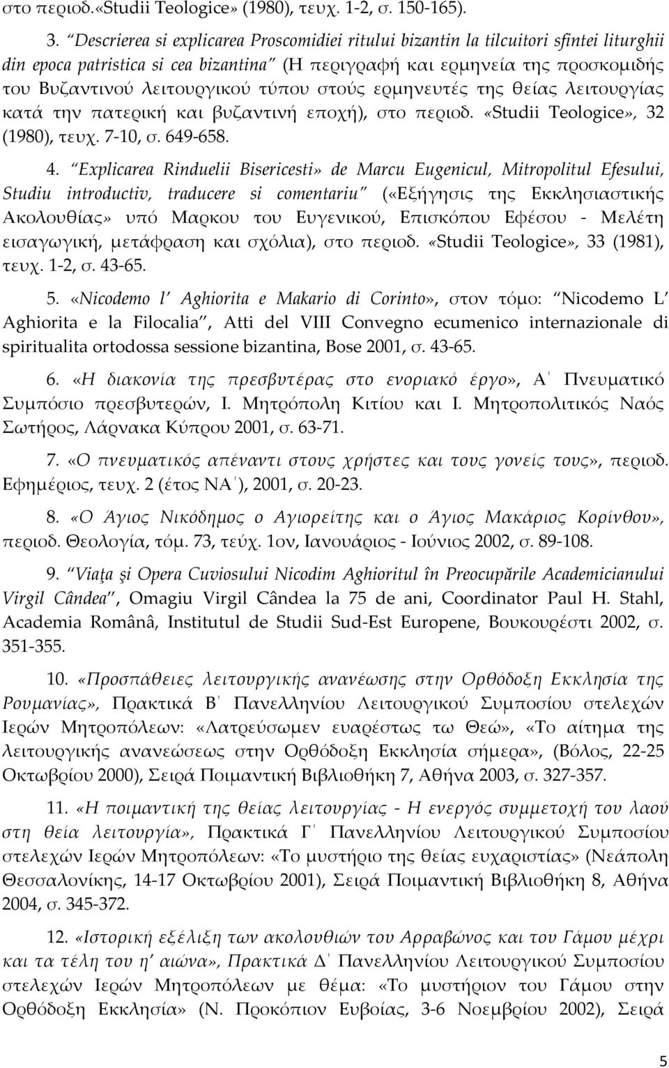 τύπου στούς ερμηνευτές της θείας λειτουργίας κατά την πατερική και βυζαντινή εποχή), στο περιοδ. «Studii Teologice», 32 (1980), τευχ. 7-10, σ. 649-658. 4.