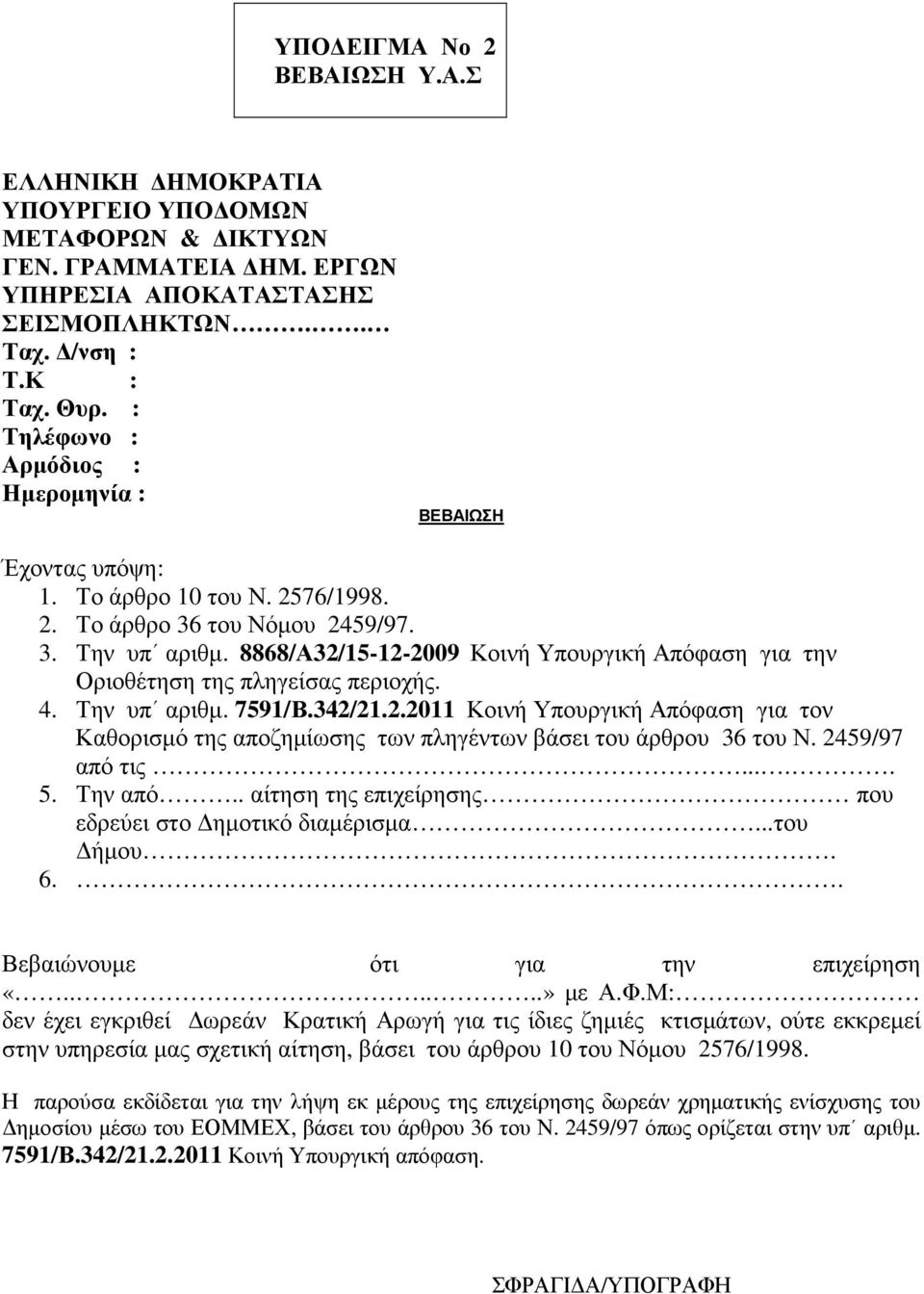 8868/Α32/15-12-2009 Κοινή Υπουργική Απόφαση για την Οριοθέτηση της πληγείσας περιοχής. 4. Την υπ αριθµ. 7591/Β.342/21.2.2011 Κοινή Υπουργική Απόφαση για τον Καθορισµό της αποζηµίωσης των πληγέντων βάσει του άρθρου 36 του Ν.