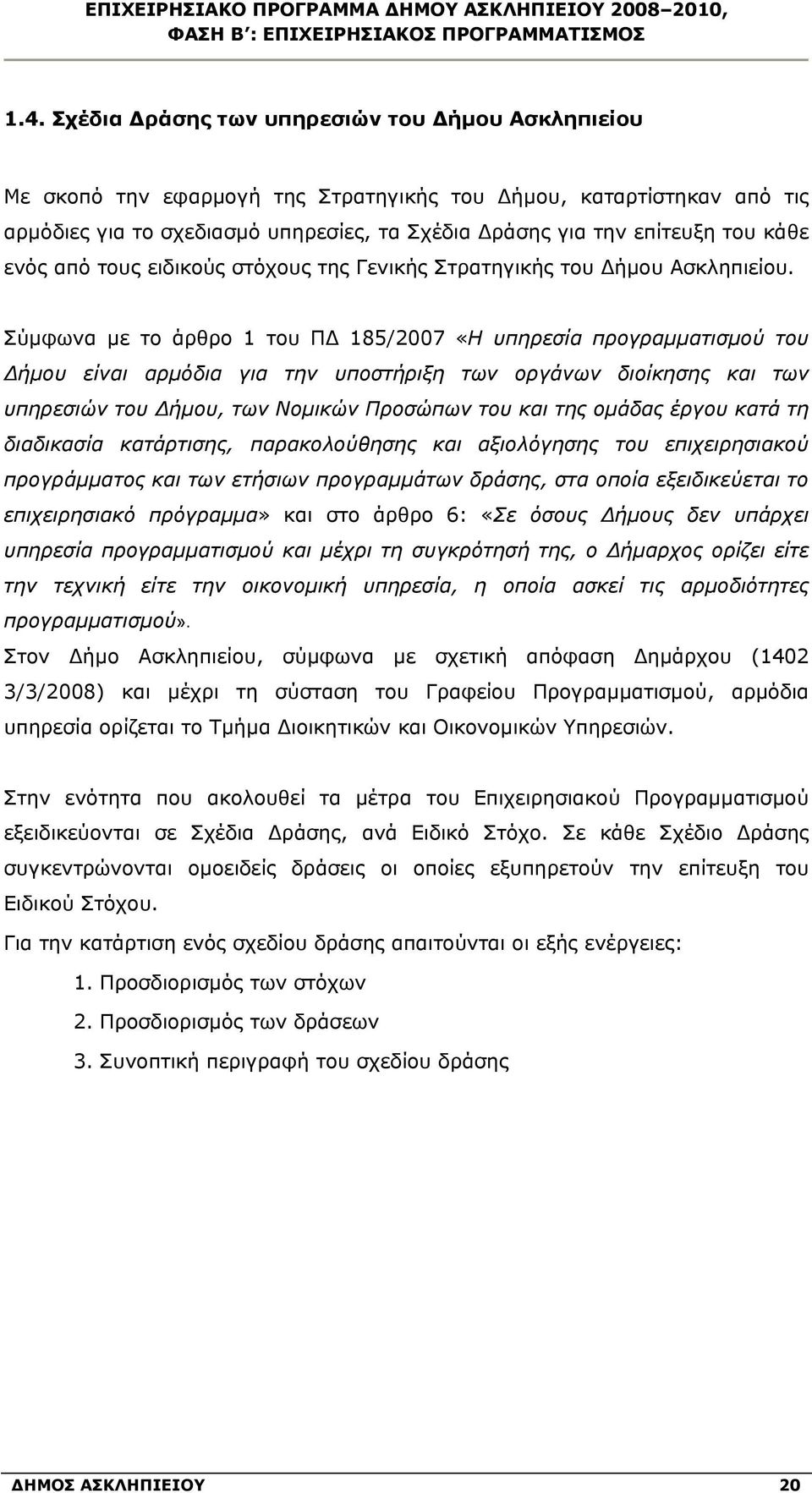 Σύμφωνα με το άρθρο 1 του ΠΔ 185/2007 «Η υπηρεσία προγραμματισμού του Δήμου είναι αρμόδια για την υποστήριξη των οργάνων διοίκησης και των υπηρεσιών του Δήμου, των Νομικών Προσώπων του και της ομάδας