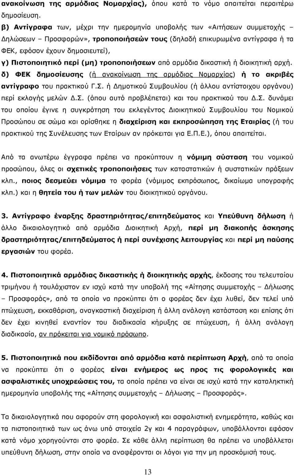 περί (µη) τροποποιήσεων από αρµόδια δικαστική ή διοικητική αρχή. δ) ΦΕΚ δηµοσίευσης (ή ανακοίνωση της αρµόδιας Νοµαρχίας) ή το ακριβές αντίγραφο του πρακτικού Γ.Σ.