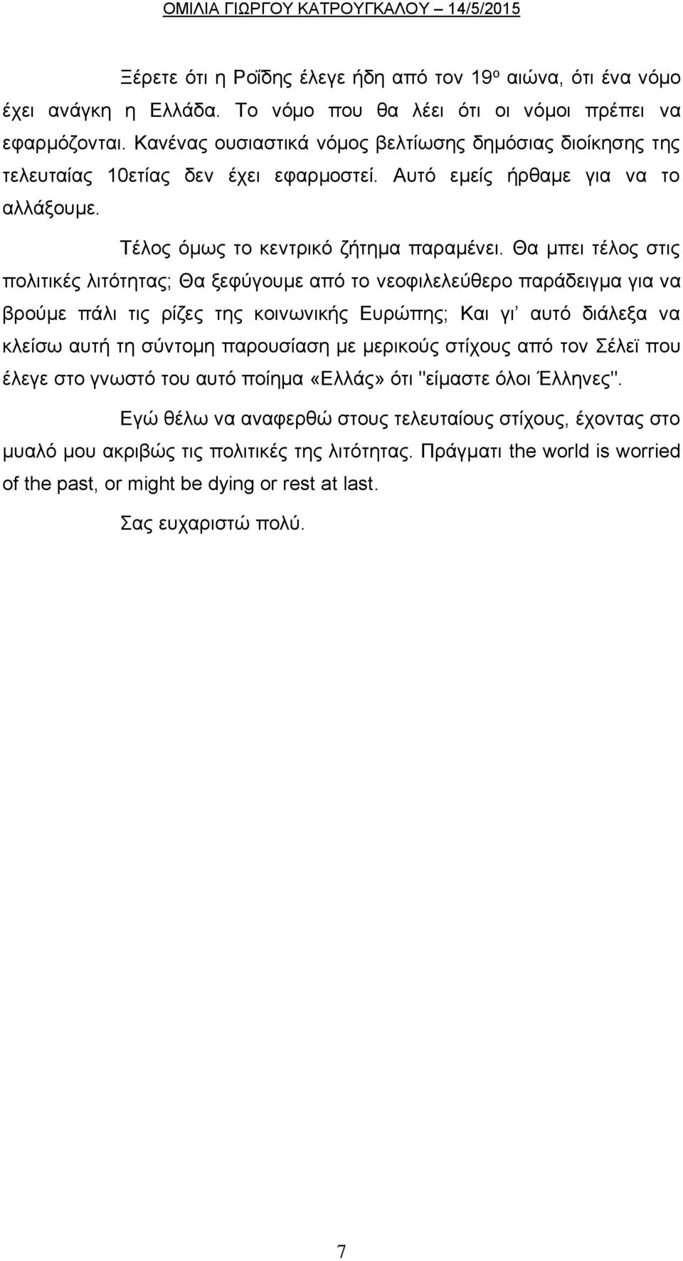 Θα μπει τέλος στις πολιτικές λιτότητας; Θα ξεφύγουμε από το νεοφιλελεύθερο παράδειγμα για να βρούμε πάλι τις ρίζες της κοινωνικής Ευρώπης; Και γι αυτό διάλεξα να κλείσω αυτή τη σύντομη παρουσίαση με