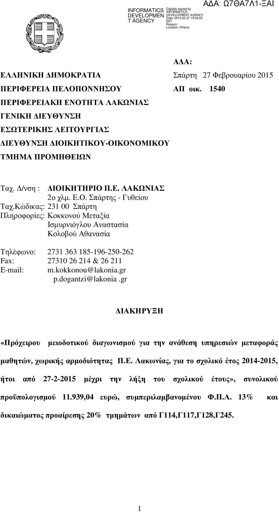 Κώδικας: 231 00 Σπάρτη Πληροφορίες: Κοκκονού Μεταξία Ισµυρνιόγλου Αναστασία Κολοβού Αθανασία Τηλέφωνο: 2731 363 185-196-250-262 Fax: 27310 26 214 & 26 211 E-mail: m.kokkonou@lakonia.gr p.