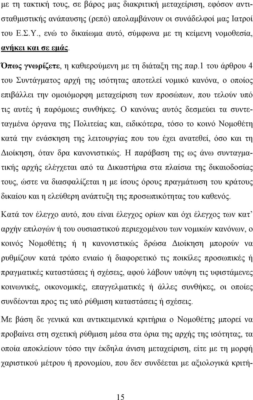 1 του άρθρου 4 του Συντάγματος αρχή της ισότητας αποτελεί νομικό κανόνα, ο οποίος επιβάλλει την ομοιόμορφη μεταχείριση των προσώπων, που τελούν υπό τις αυτές ή παρόμοιες συνθήκες.