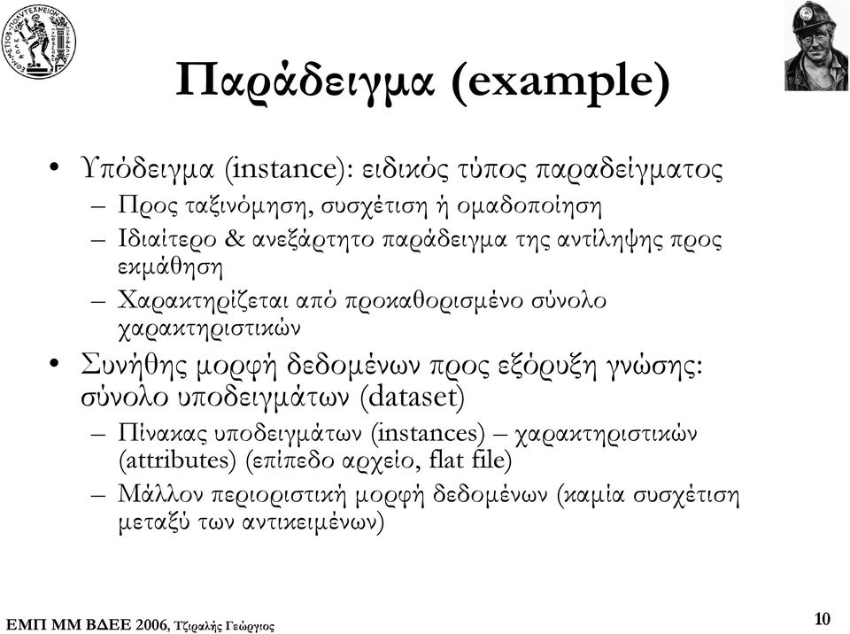 Συνήθης μορφή δεδομένων προς εξόρυξη γνώσης: σύνολο υποδειγμάτων (dataset) Πίνακας υποδειγμάτων (instances)