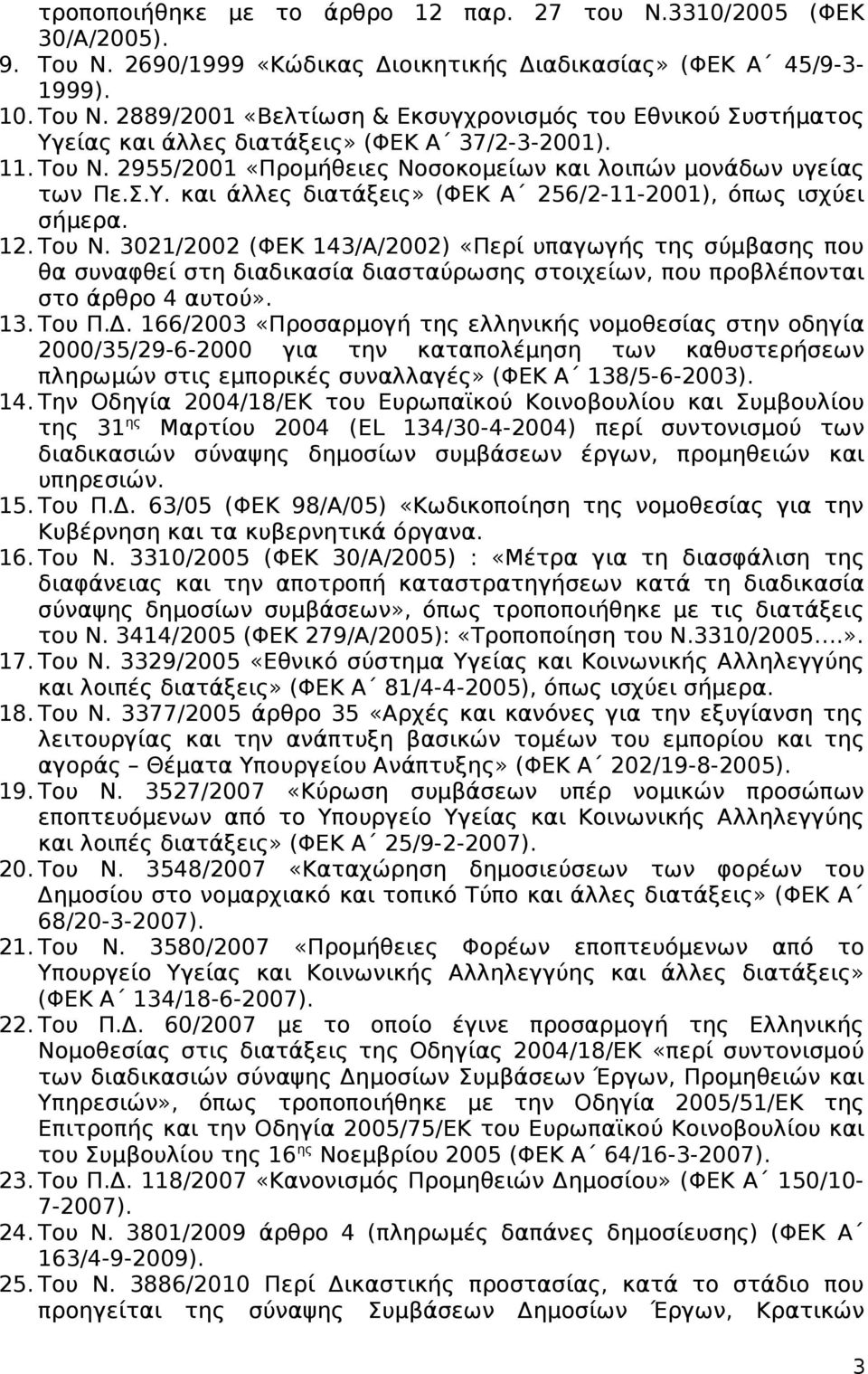 13. Του Π.Δ. 166/2003 «Προσαρμογή της ελληνικής νομοθεσίας στην οδηγία 2000/35/29-6-2000 για την καταπολέμηση των καθυστερήσεων πληρωμών στις εμπορικές συναλλαγές» (ΦΕΚ Α 138/5-6-2003). 14.