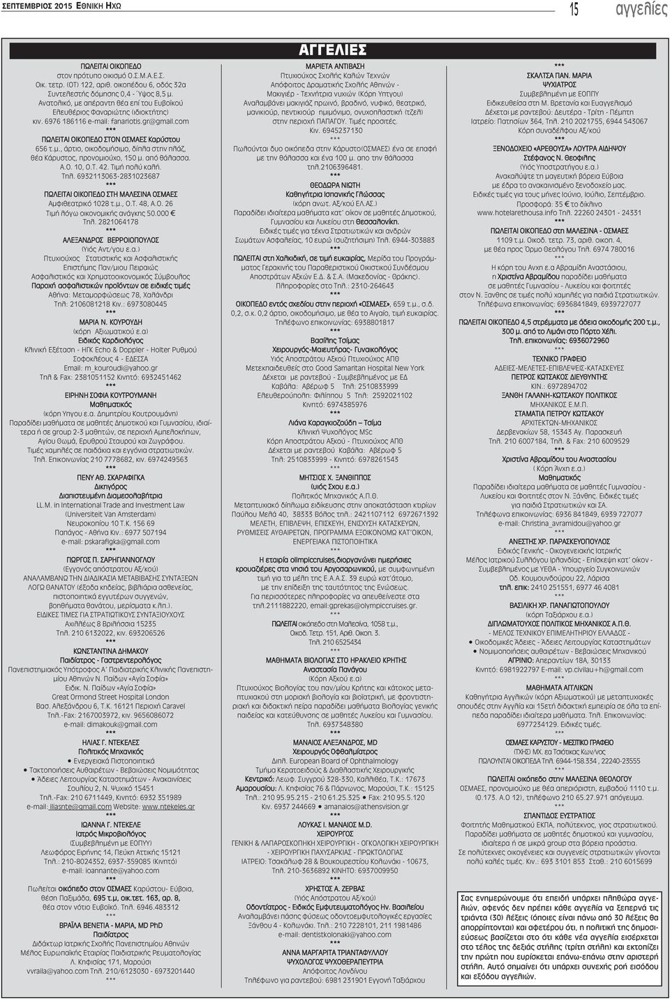 από θάλασσα. Α.Ο. 10, Ο.Τ. 42. Τιμή πολύ καλή. Τηλ. 6932113063-2831023687 ΠΩΛΕΙΤΑΙ ΟΙΚΟΠΕΔΟ ΣΤΗ ΜΑΛΕΣΙΝΑ ΟΣΜΑΕΣ Αμφιθεατρικό 1028 τ.μ., Ο.Τ. 48, Α.Ο. 26 Τιμή λόγω οικονομικής ανάγκης 50.000 Τηλ.