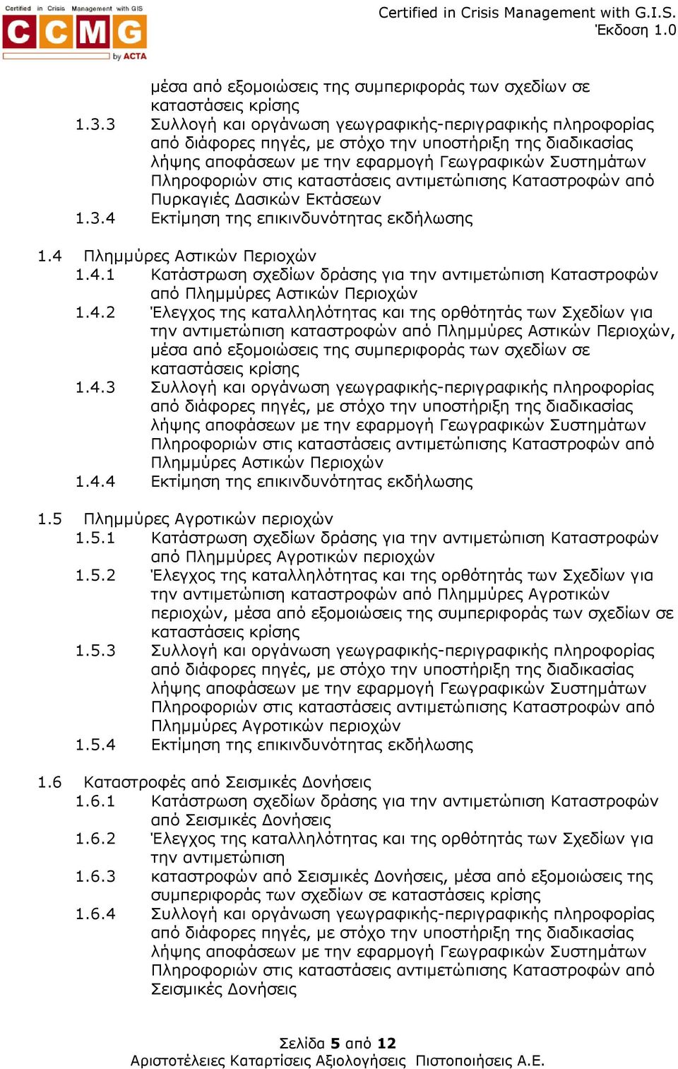 καταστάσεις αντιµετώπισης Καταστροφών από Πυρκαγιές ασικών Εκτάσεων 1.3.4 Εκτίµηση της επικινδυνότητας εκδήλωσης 1.4 Πληµµύρες Αστικών Περιοχών 1.4.1 Κατάστρωση σχεδίων δράσης για την αντιµετώπιση Καταστροφών από Πληµµύρες Αστικών Περιοχών 1.