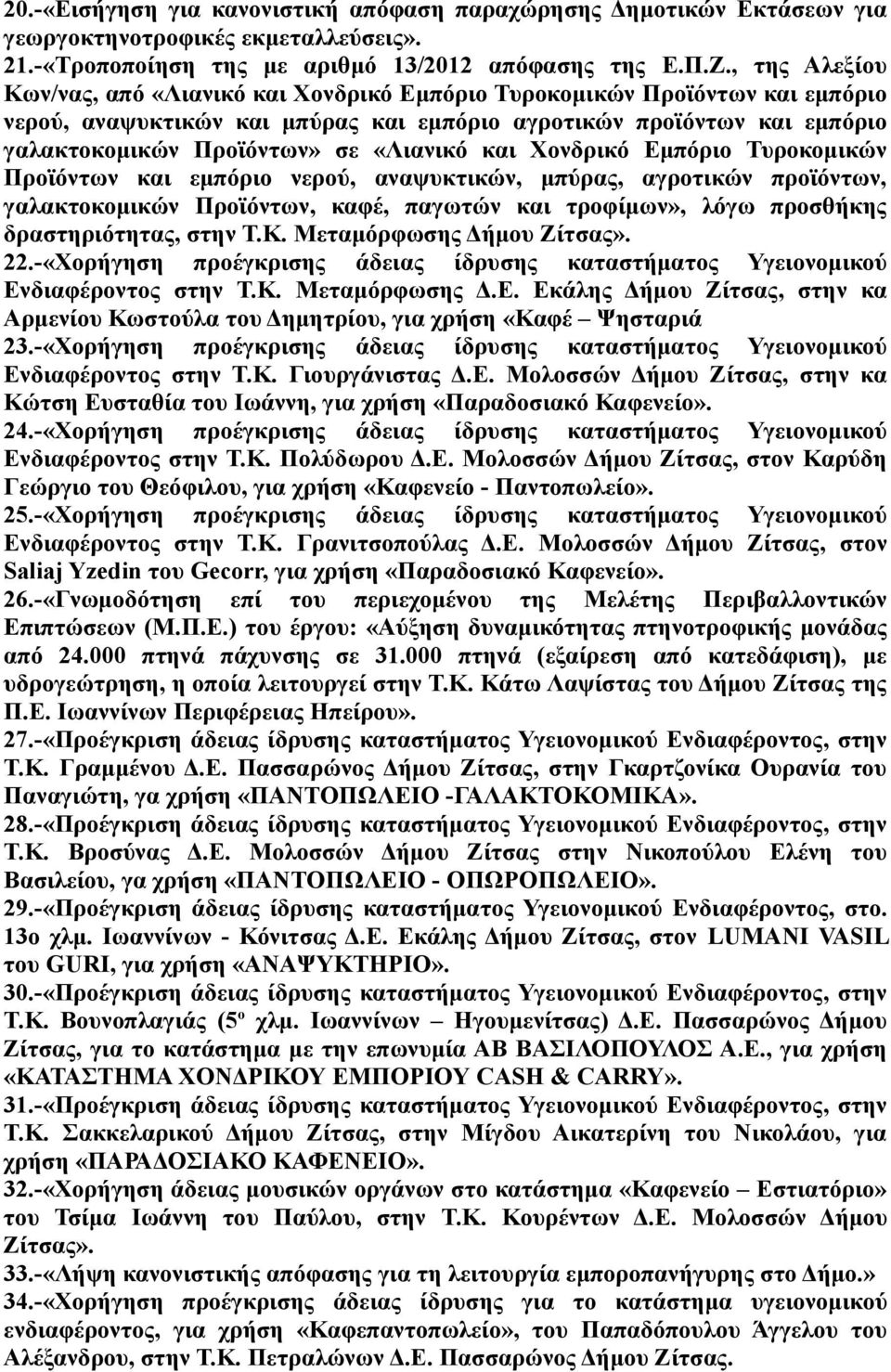 «Λιανικό και Χονδρικό Εμπόριο Τυροκομικών Προϊόντων και εμπόριο νερού, αναψυκτικών, μπύρας, αγροτικών προϊόντων, γαλακτοκομικών Προϊόντων, καφέ, παγωτών και τροφίμων», λόγω προσθήκης δραστηριότητας,