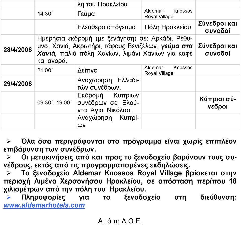 καφέ και αγορά. 21.00 Δείπνο 09.30-19.00 Κύπριοι σύνεδροι Αναχώρηση Ελλαδιτών συνέδρων. Εκδρομή Κυπρίων συνέδρων σε: Ελούντα, Άγιο Νικόλαο.